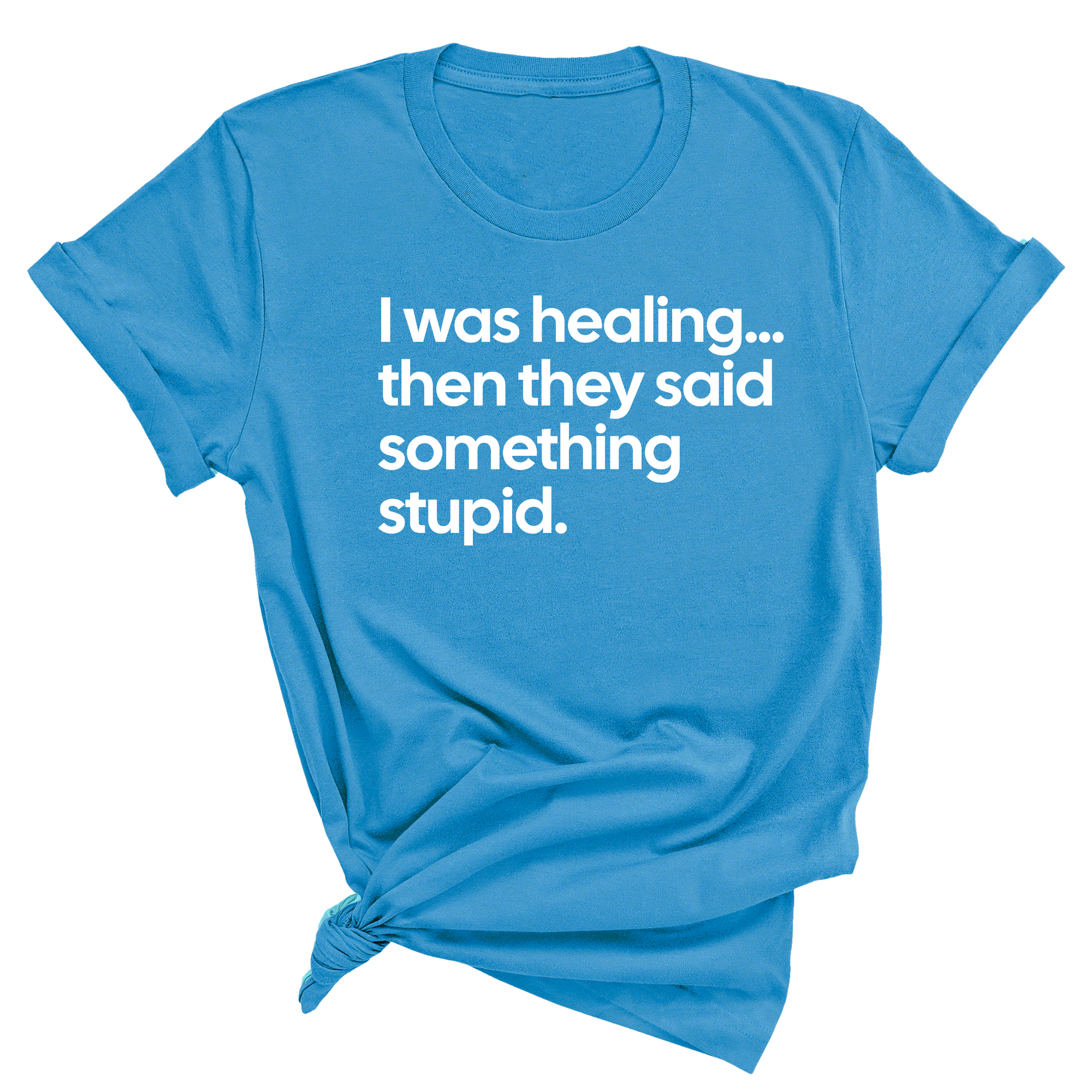 I Was Healing. Then They Said Something Stupid Unisex Tee-T-Shirt-The Original God Ain't Petty But I Am
