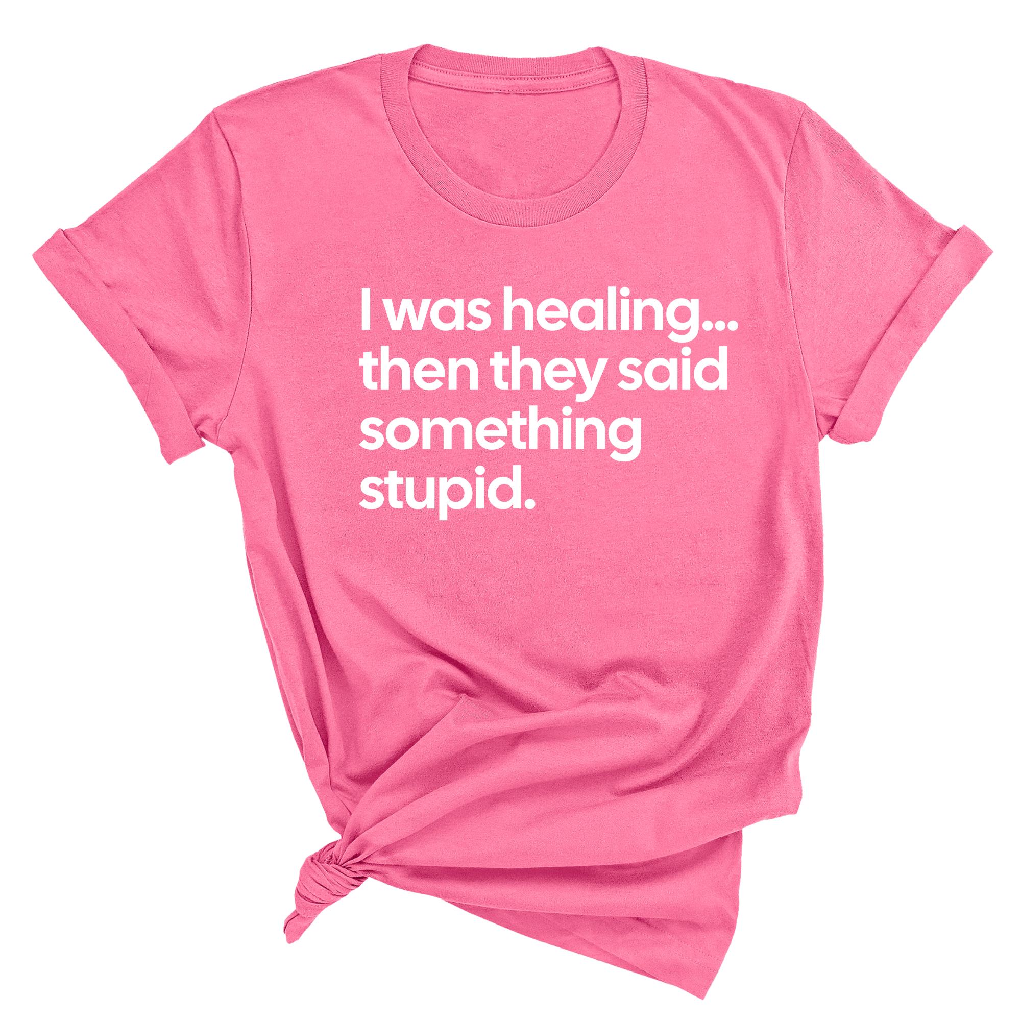 I Was Healing. Then They Said Something Stupid Unisex Tee-T-Shirt-The Original God Ain't Petty But I Am