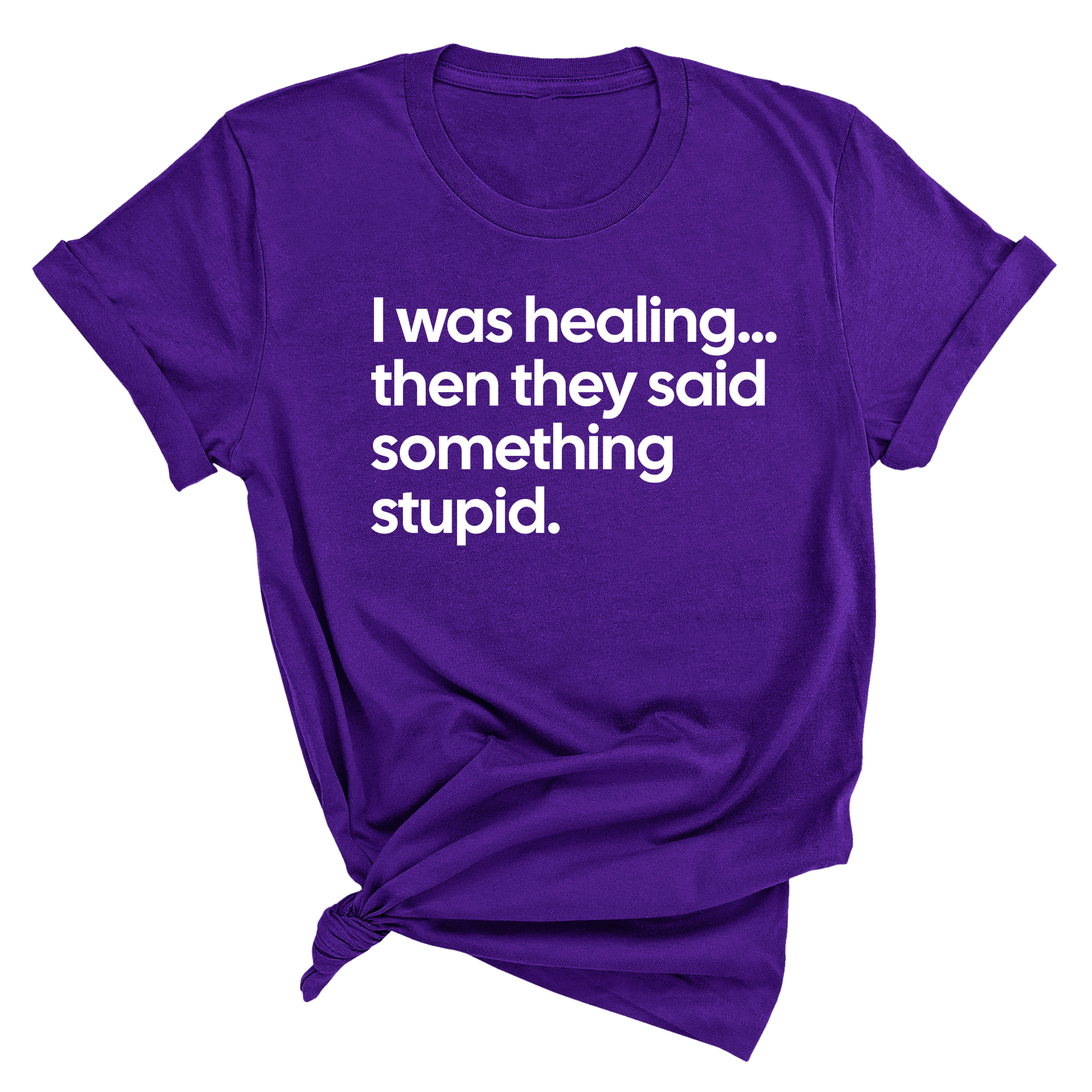 I Was Healing. Then They Said Something Stupid Unisex Tee-T-Shirt-The Original God Ain't Petty But I Am