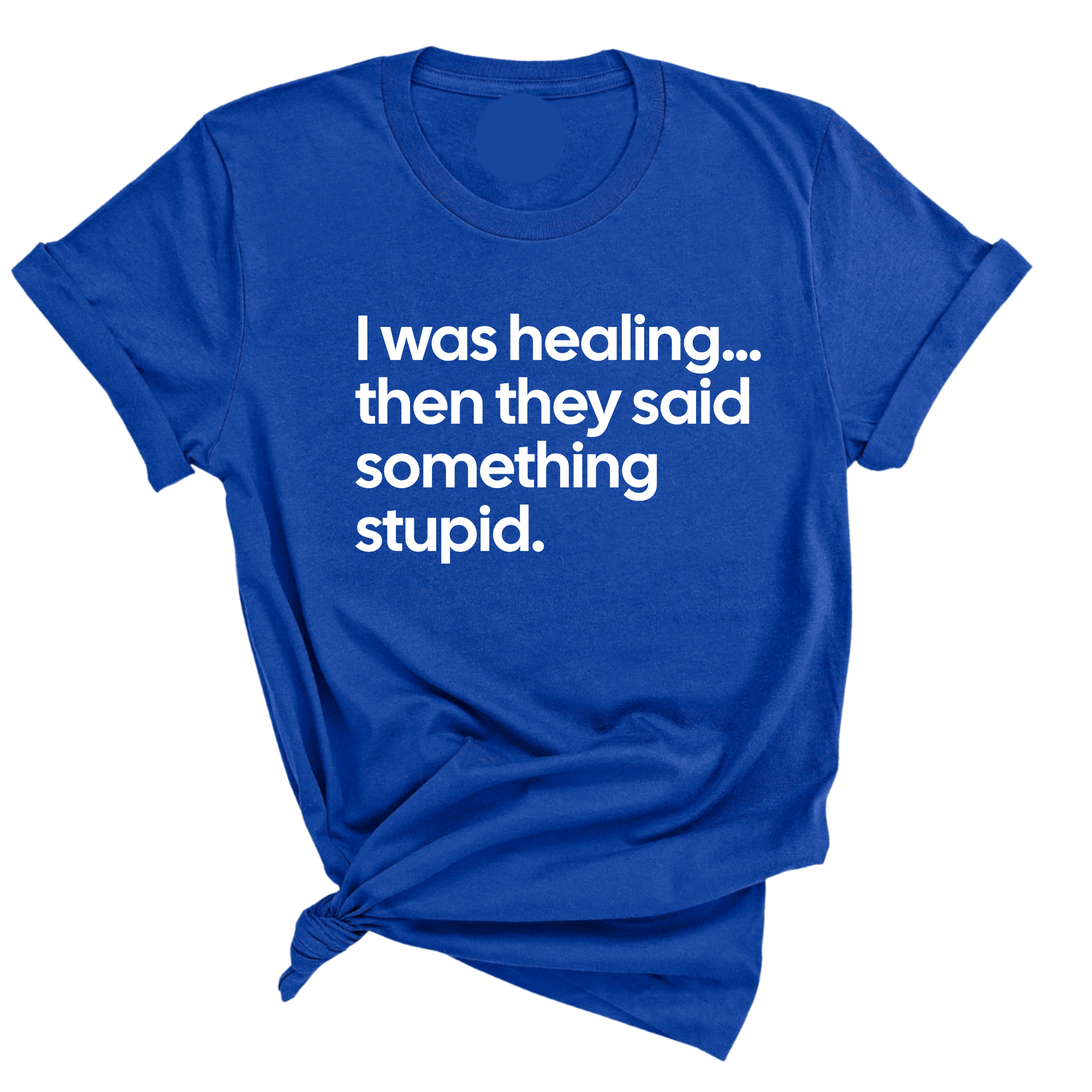 I Was Healing. Then They Said Something Stupid Unisex Tee-T-Shirt-The Original God Ain't Petty But I Am