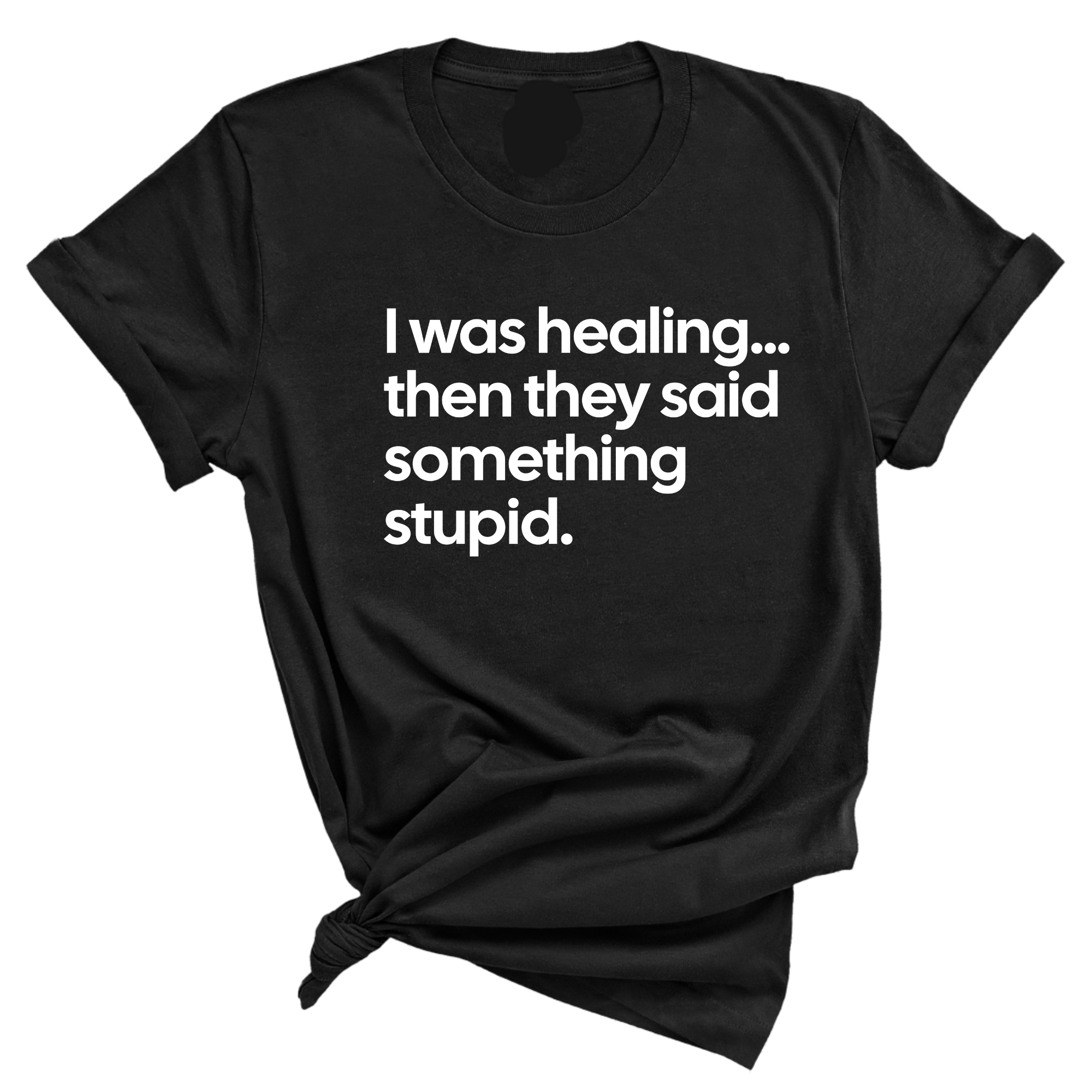 I Was Healing. Then They Said Something Stupid Unisex Tee-T-Shirt-The Original God Ain't Petty But I Am