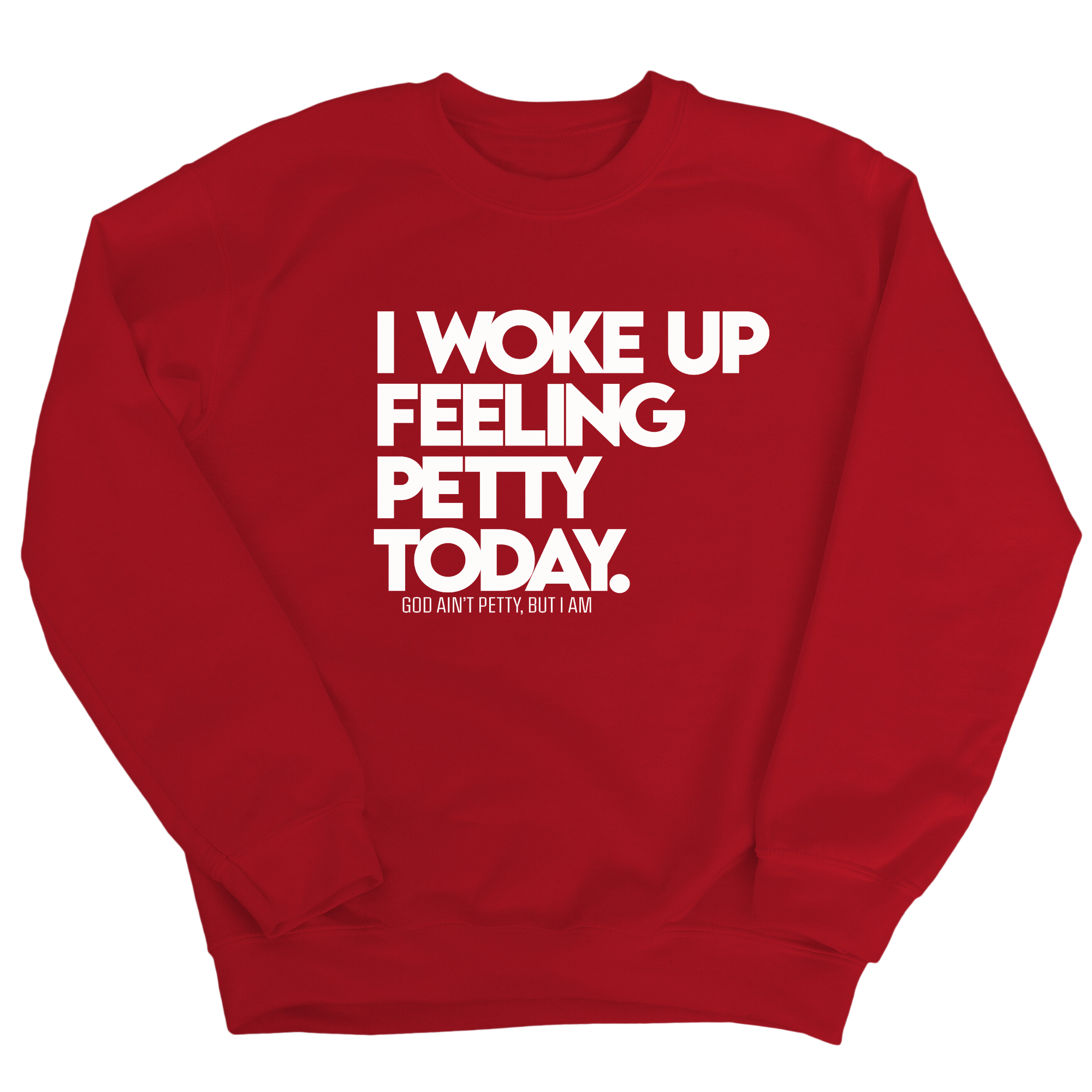 I Woke up Feeling Petty Today Unisex Sweatshirt-Sweatshirt-The Original God Ain't Petty But I Am