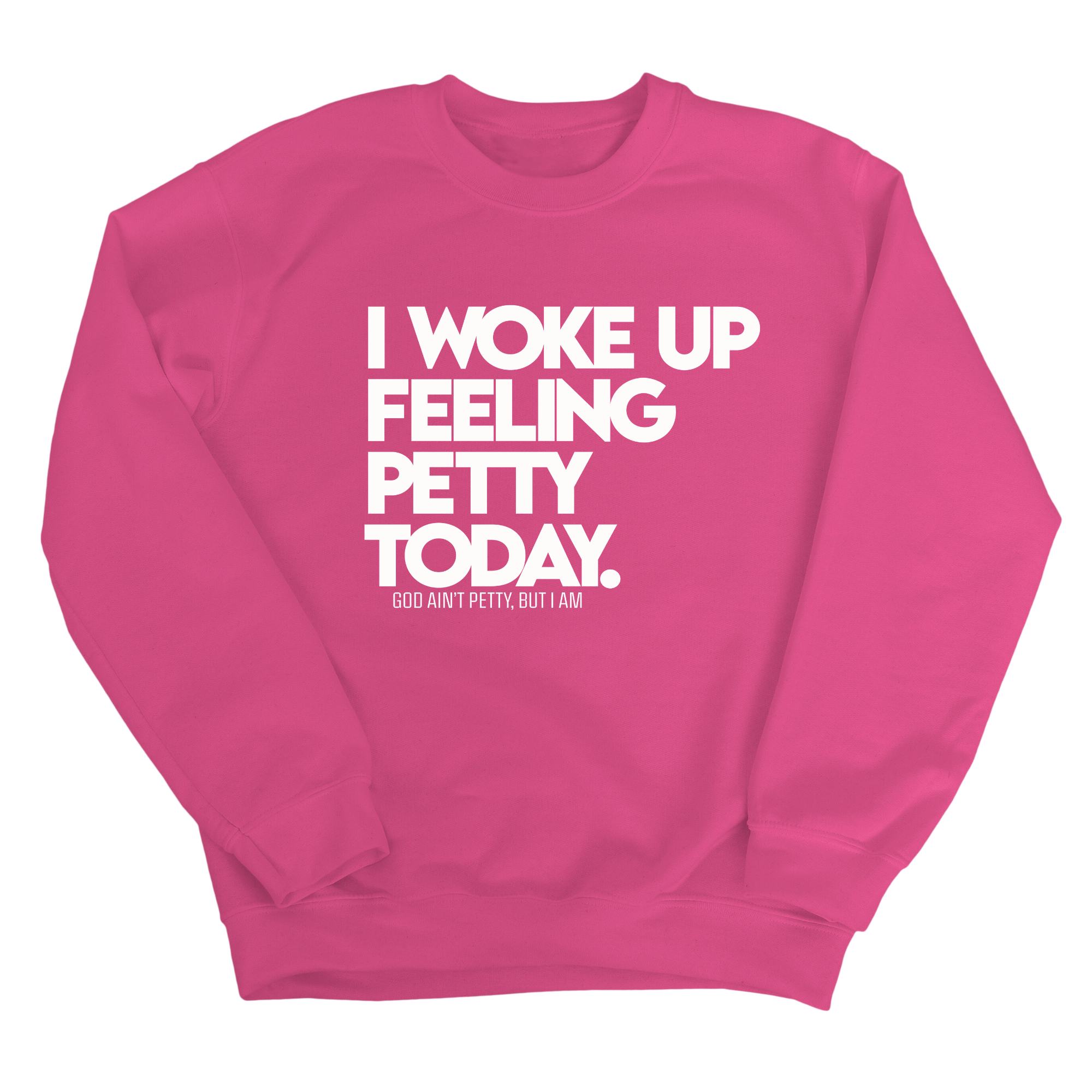 I Woke up Feeling Petty Today Unisex Sweatshirt-Sweatshirt-The Original God Ain't Petty But I Am