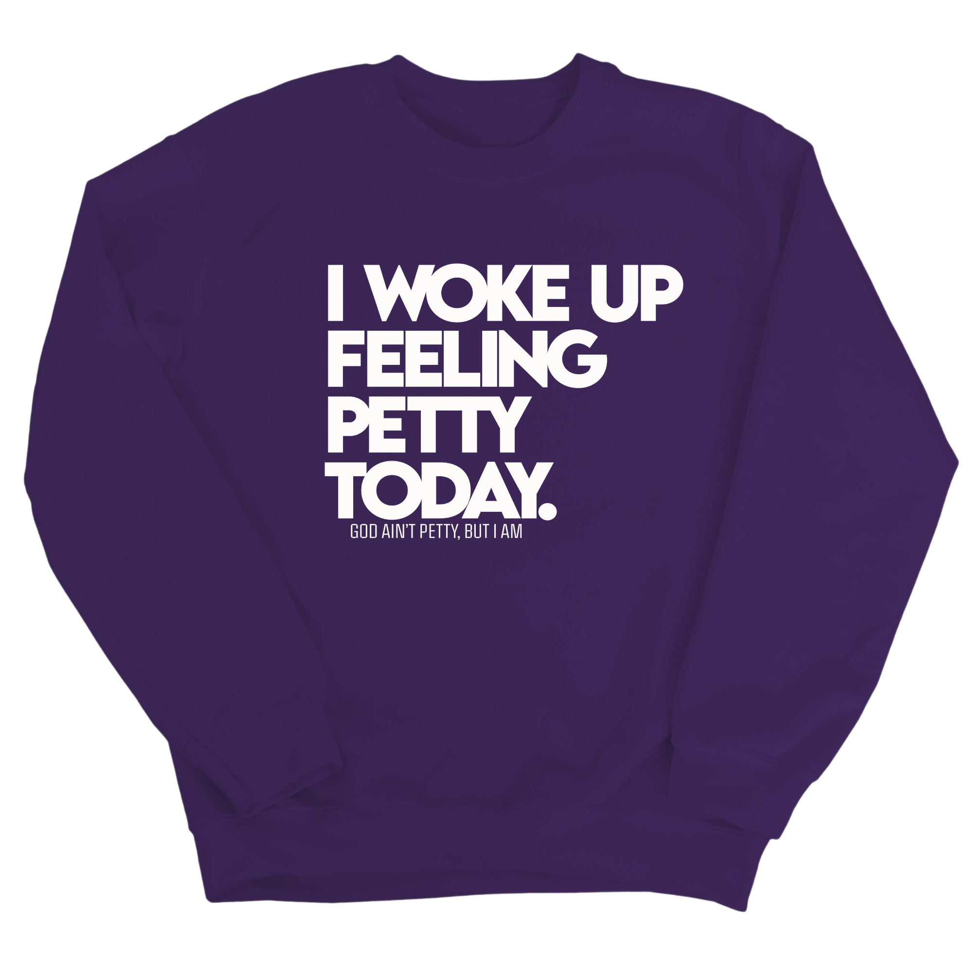 I Woke up Feeling Petty Today Unisex Sweatshirt-Sweatshirt-The Original God Ain't Petty But I Am