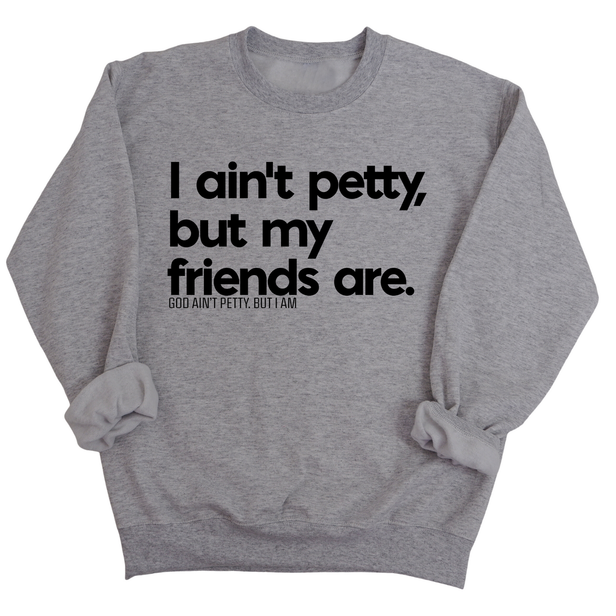 I ain't petty, but my friends are Unisex Sweatshirt-Sweatshirt-The Original God Ain't Petty But I Am