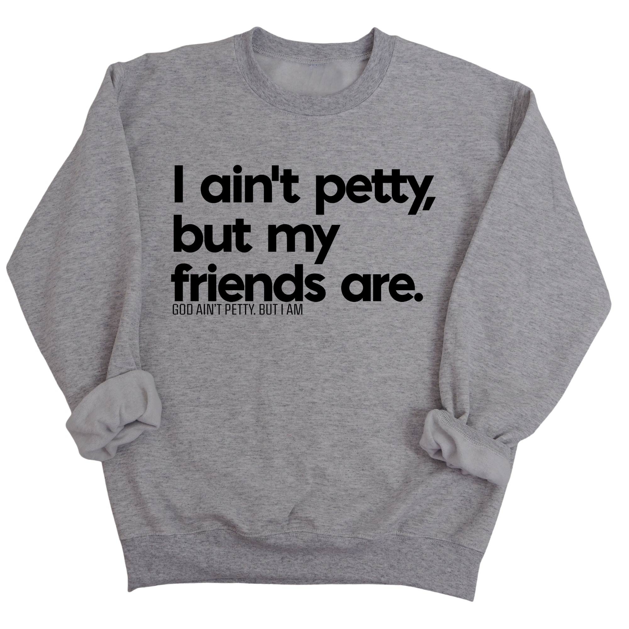 I ain't petty, but my friends are Unisex Sweatshirt-Sweatshirt-The Original God Ain't Petty But I Am