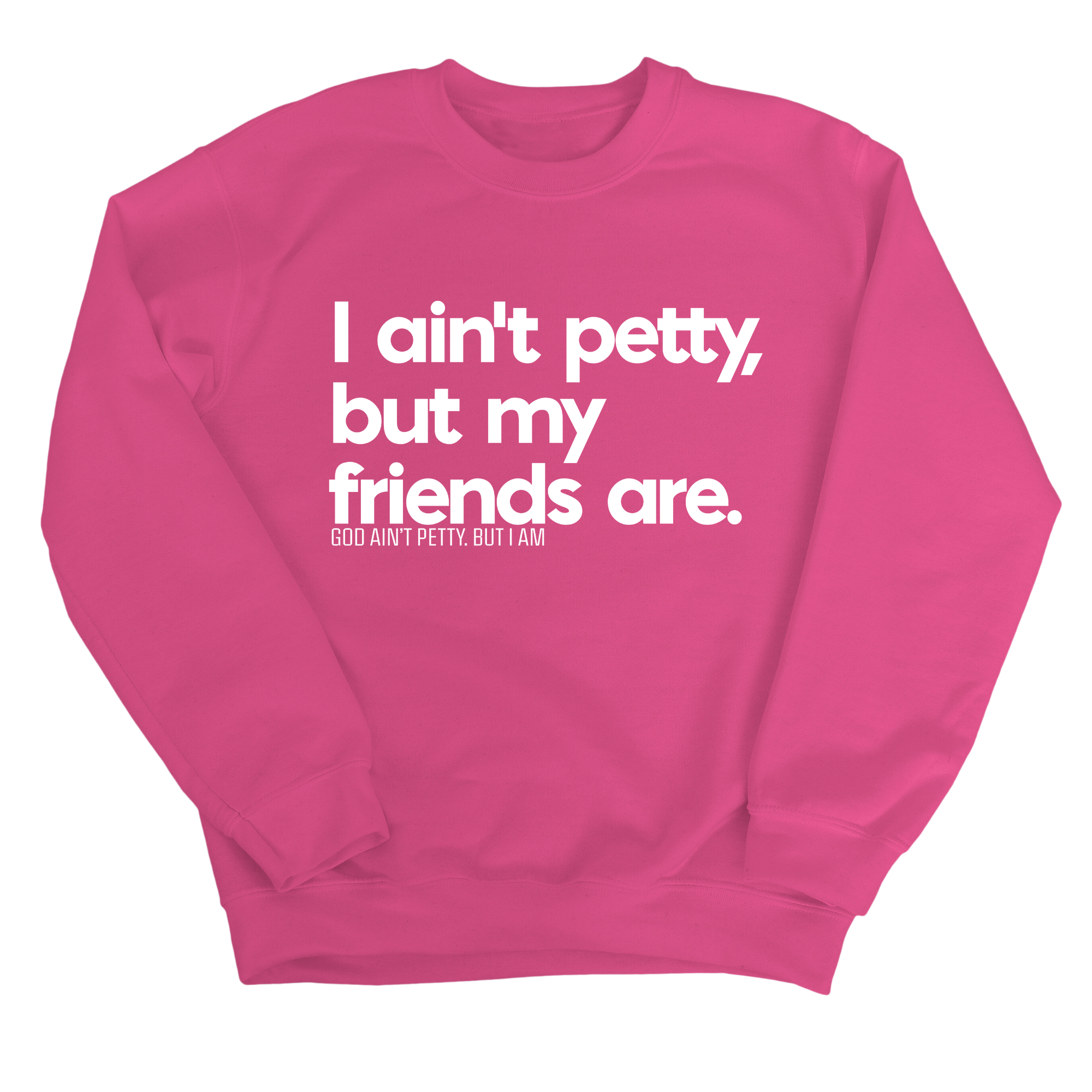 I ain't petty, but my friends are Unisex Sweatshirt-Sweatshirt-The Original God Ain't Petty But I Am