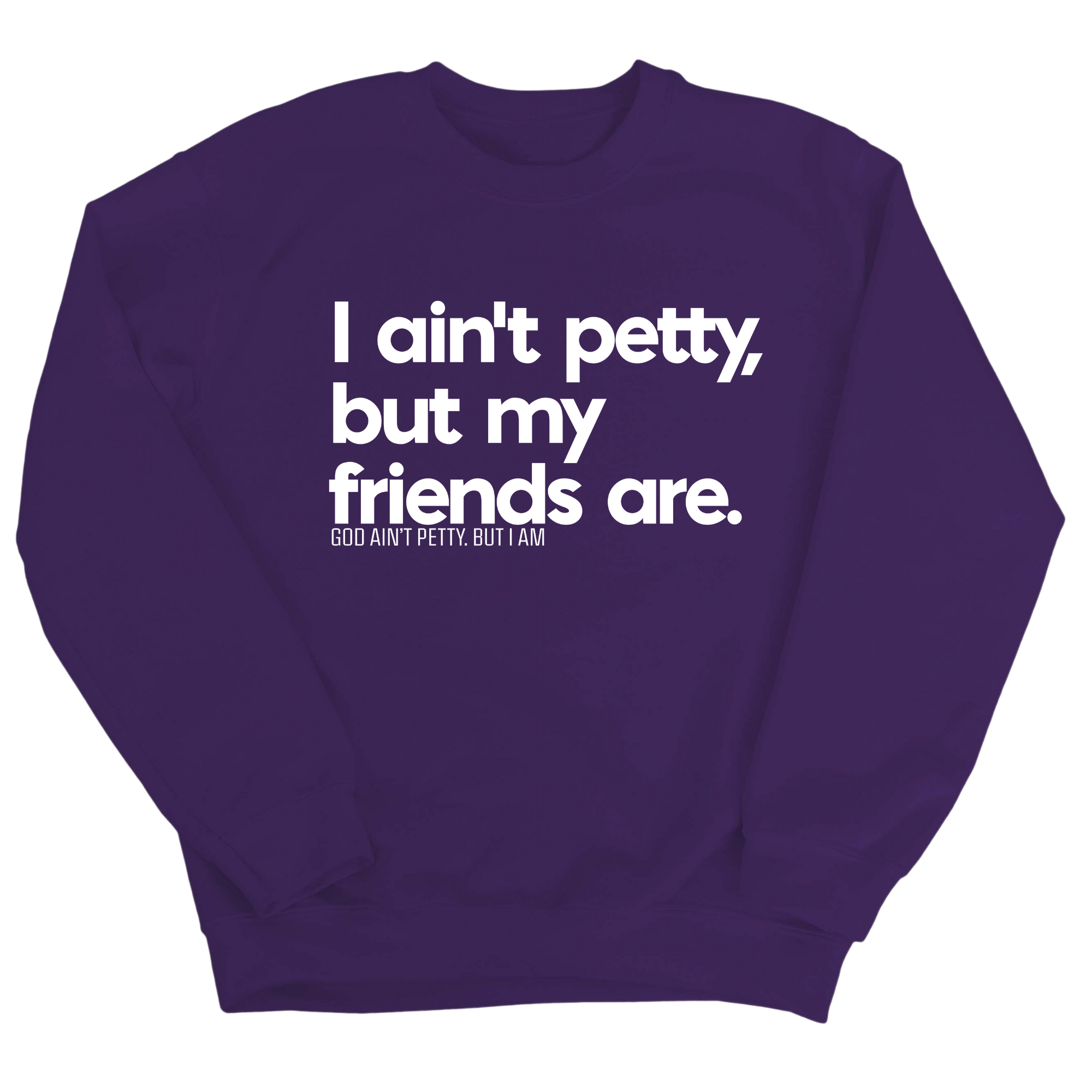 I ain't petty, but my friends are Unisex Sweatshirt-Sweatshirt-The Original God Ain't Petty But I Am