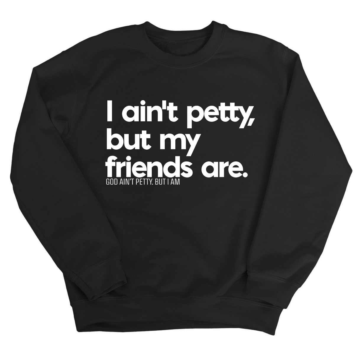 I ain't petty, but my friends are Unisex Sweatshirt-Sweatshirt-The Original God Ain't Petty But I Am