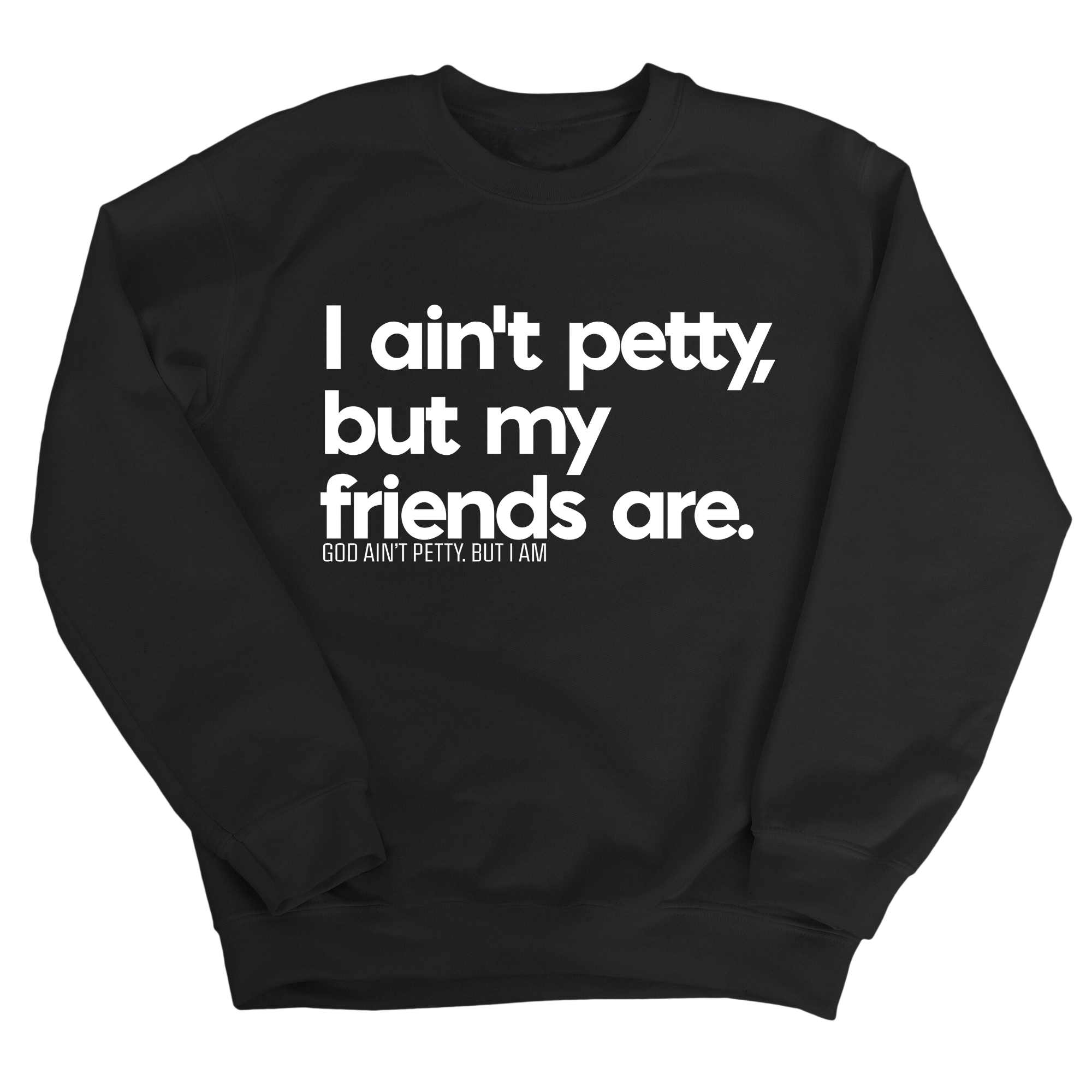 I ain't petty, but my friends are Unisex Sweatshirt-Sweatshirt-The Original God Ain't Petty But I Am