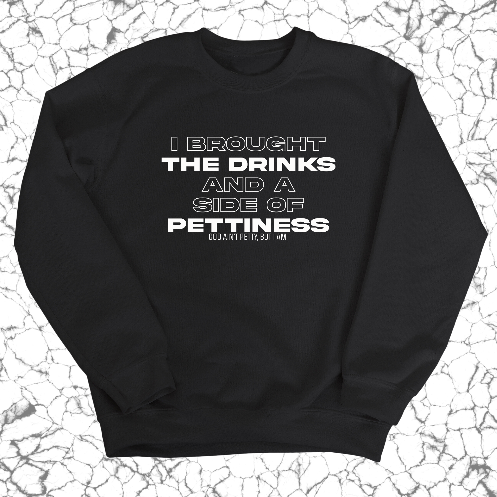 I brought the Drinks and a Side of Pettiness Unisex Sweatshirt-Sweatshirt-The Original God Ain't Petty But I Am