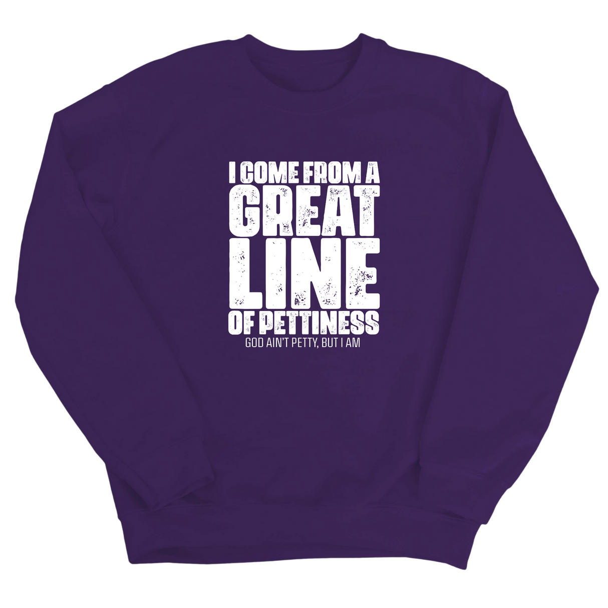 I come from a Great Line of Pettiness Unisex Sweatshirt-Sweatshirt-The Original God Ain't Petty But I Am