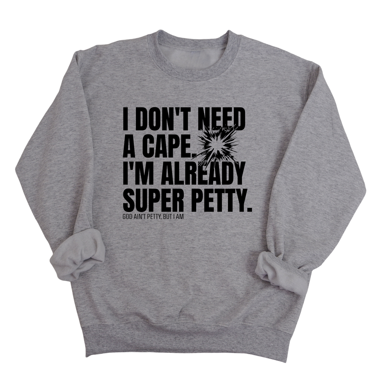 I don't need a cape. I'm already super petty Unisex Sweatshirt-Sweatshirt-The Original God Ain't Petty But I Am