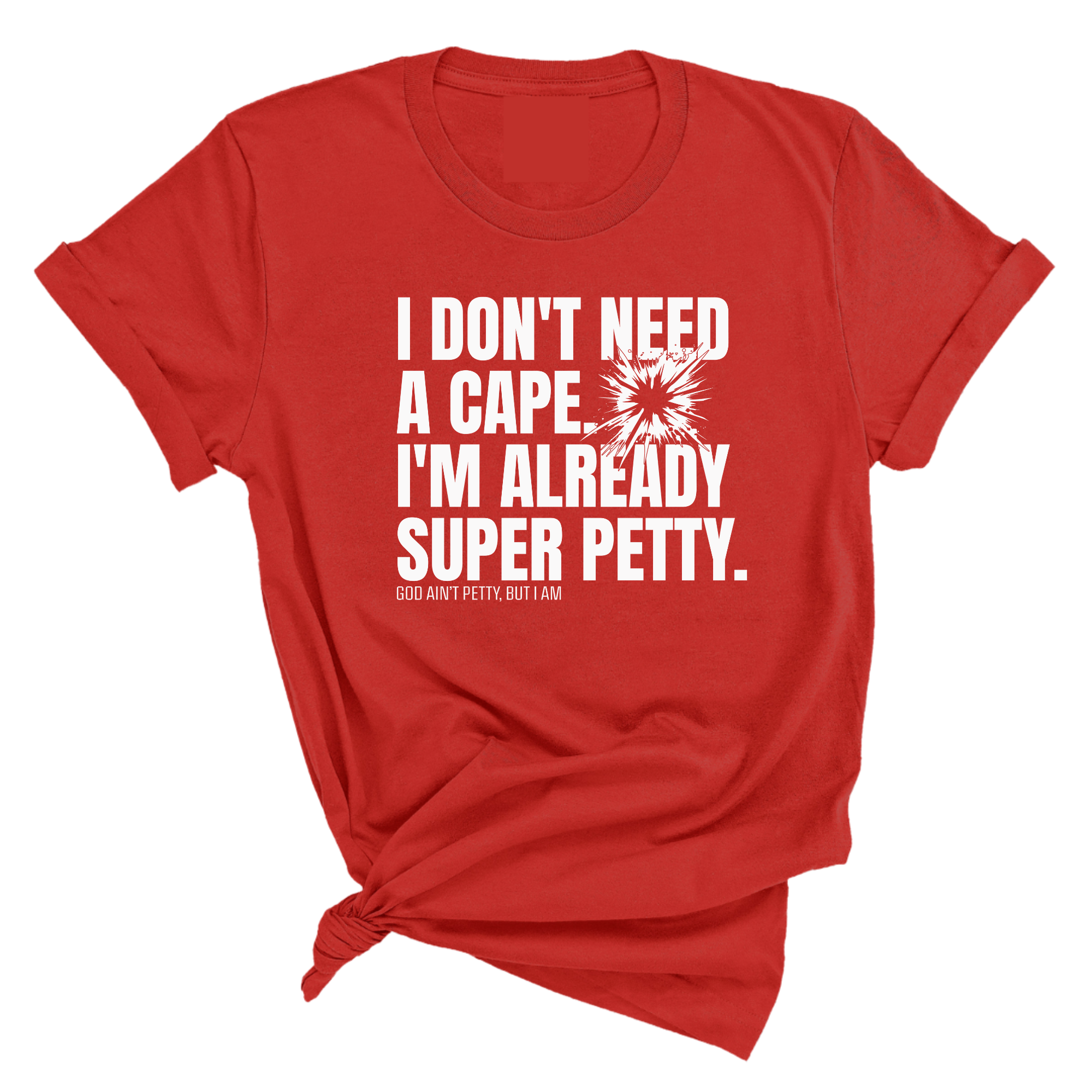 I don't need a cape. I'm already super petty Unisex Tee-T-Shirt-The Original God Ain't Petty But I Am