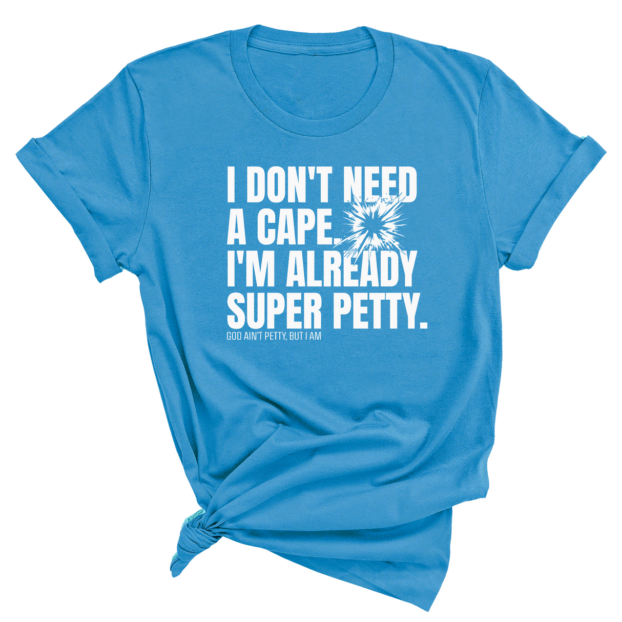 I don't need a cape. I'm already super petty Unisex Tee-T-Shirt-The Original God Ain't Petty But I Am