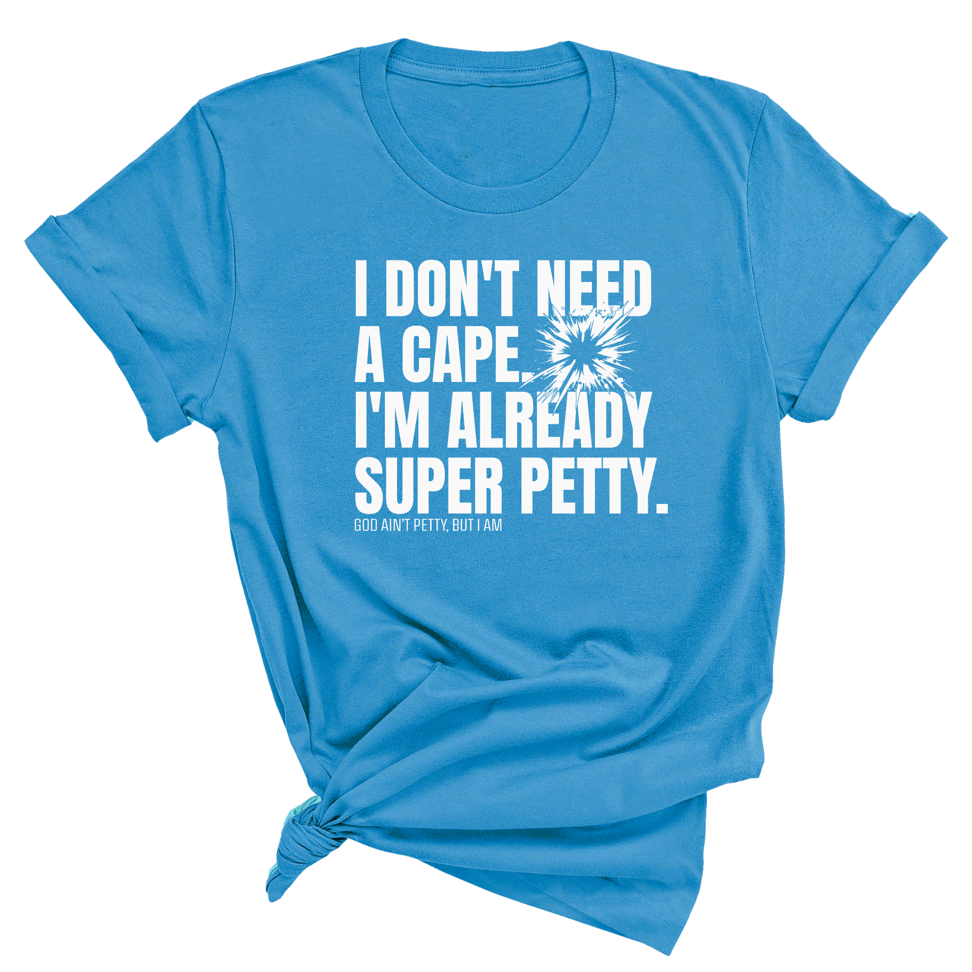 I don't need a cape. I'm already super petty Unisex Tee-T-Shirt-The Original God Ain't Petty But I Am