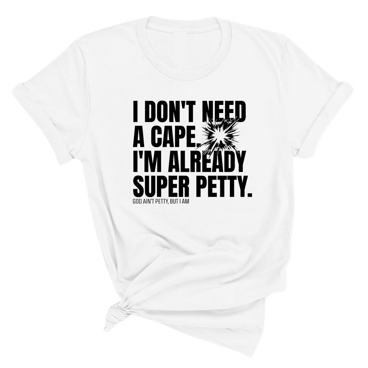 I don't need a cape. I'm already super petty Unisex Tee-T-Shirt-The Original God Ain't Petty But I Am