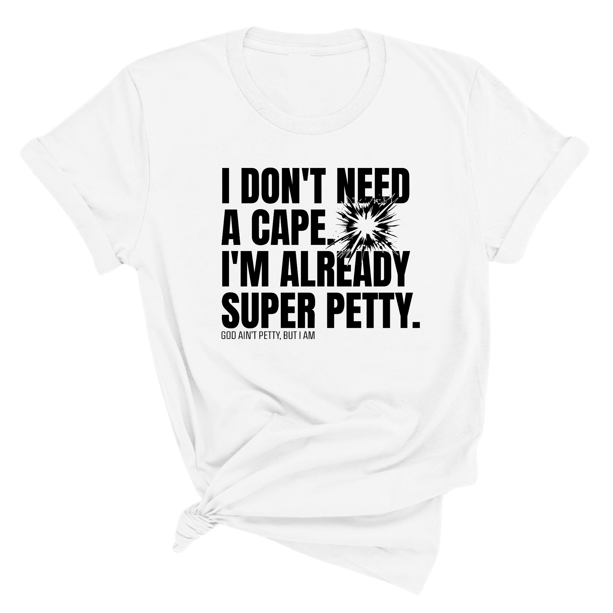 I don't need a cape. I'm already super petty Unisex Tee-T-Shirt-The Original God Ain't Petty But I Am