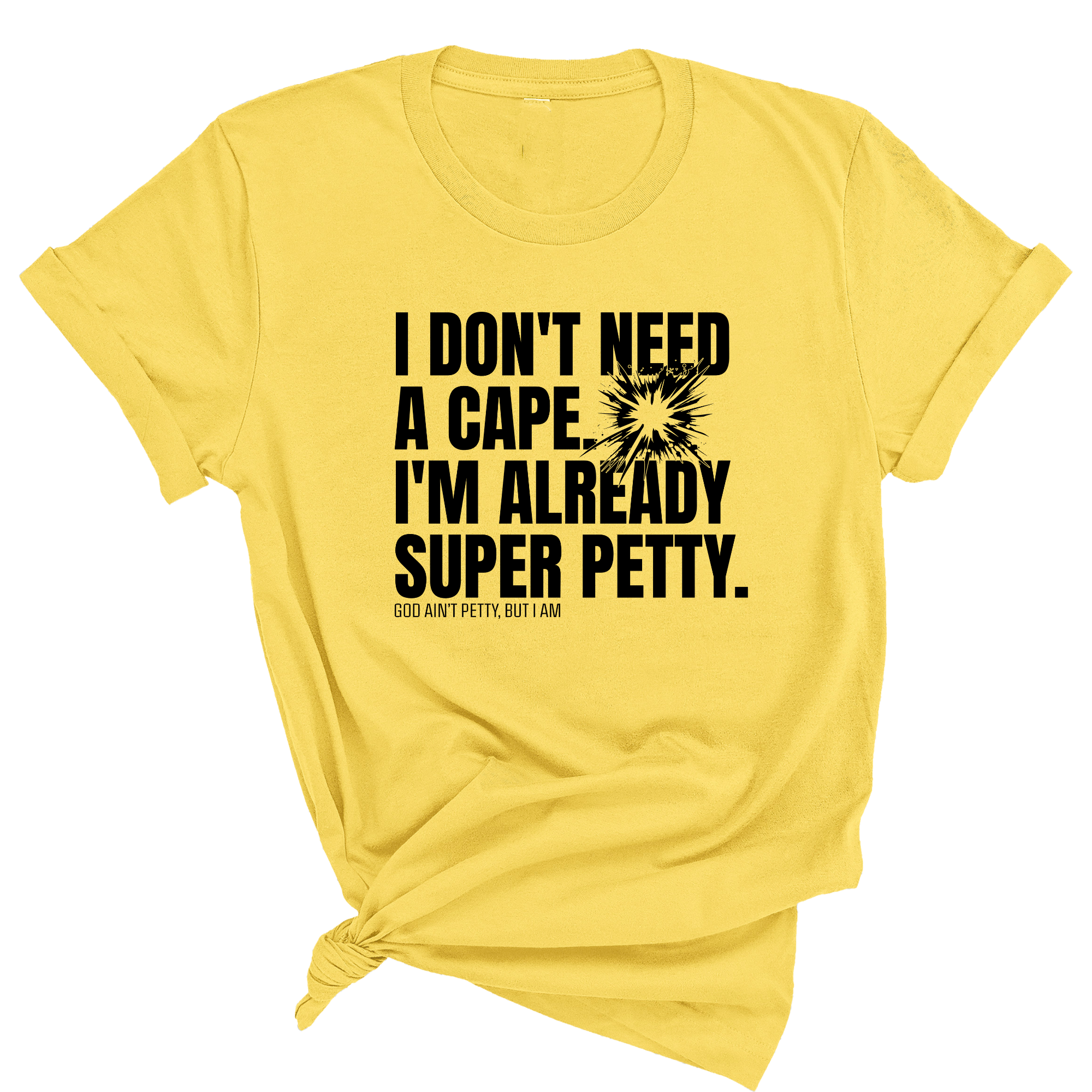I don't need a cape. I'm already super petty Unisex Tee-T-Shirt-The Original God Ain't Petty But I Am