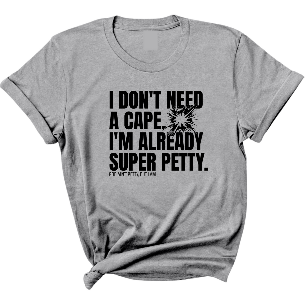 I don't need a cape. I'm already super petty Unisex Tee-T-Shirt-The Original God Ain't Petty But I Am