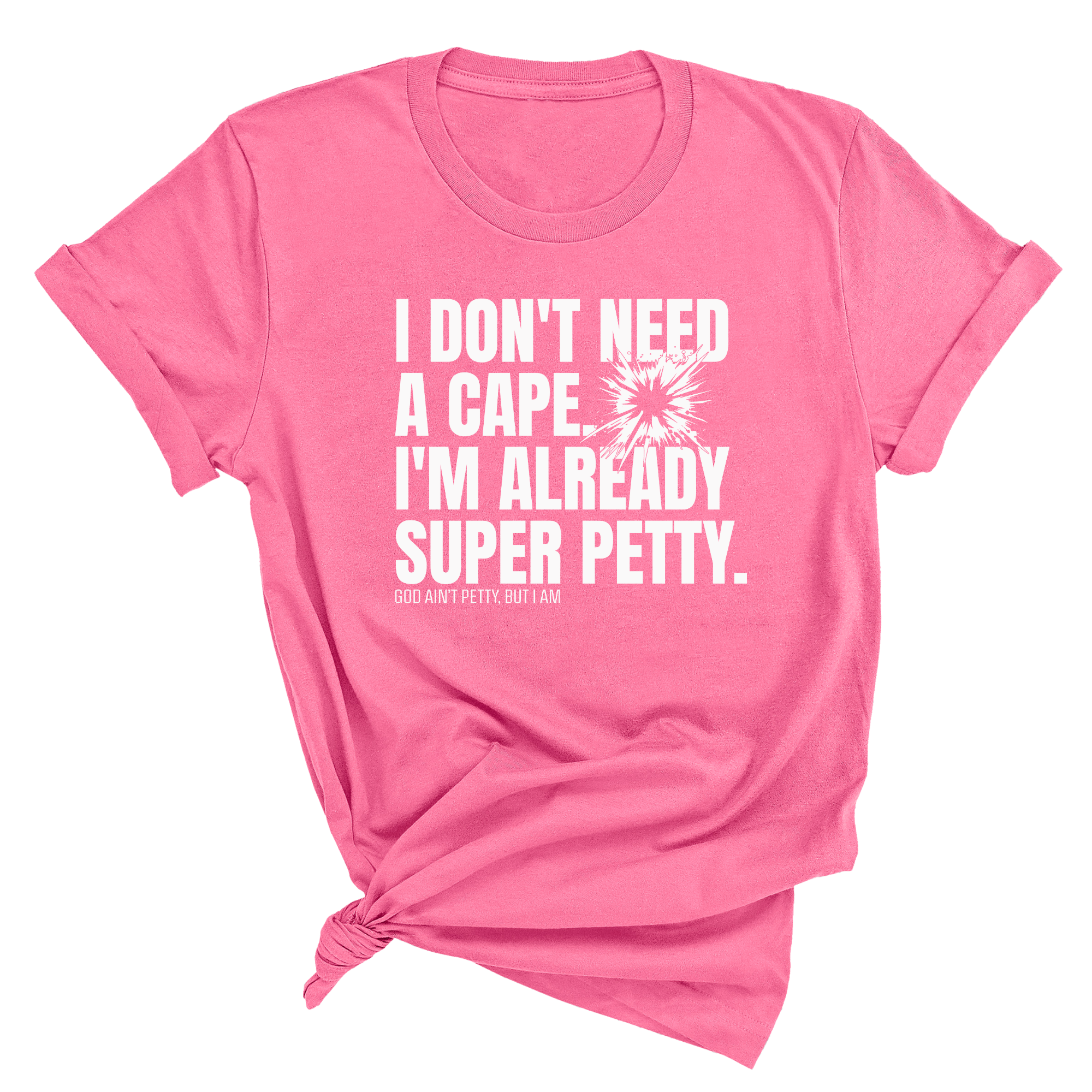 I don't need a cape. I'm already super petty Unisex Tee-T-Shirt-The Original God Ain't Petty But I Am