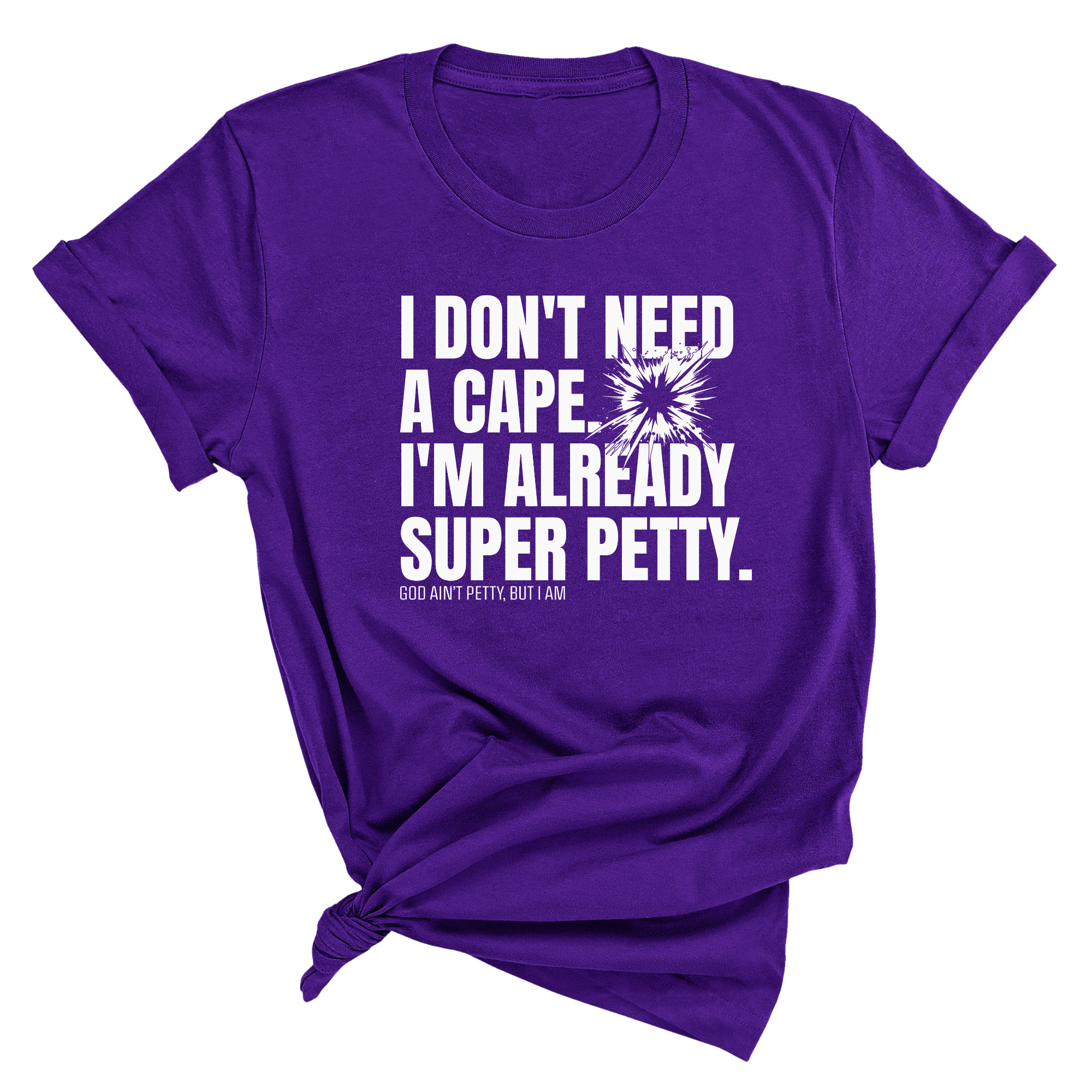 I don't need a cape. I'm already super petty Unisex Tee-T-Shirt-The Original God Ain't Petty But I Am