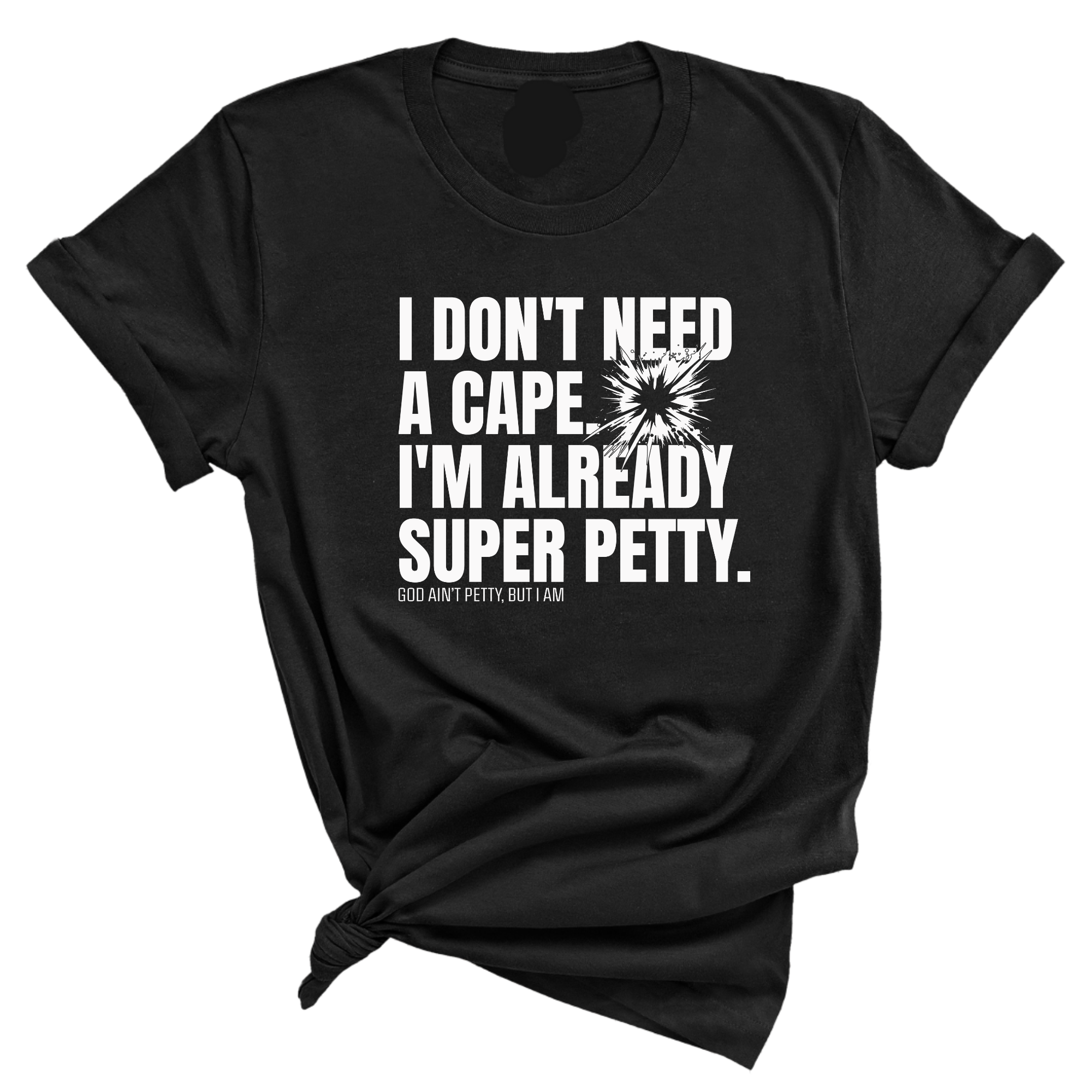 I don't need a cape. I'm already super petty Unisex Tee-T-Shirt-The Original God Ain't Petty But I Am