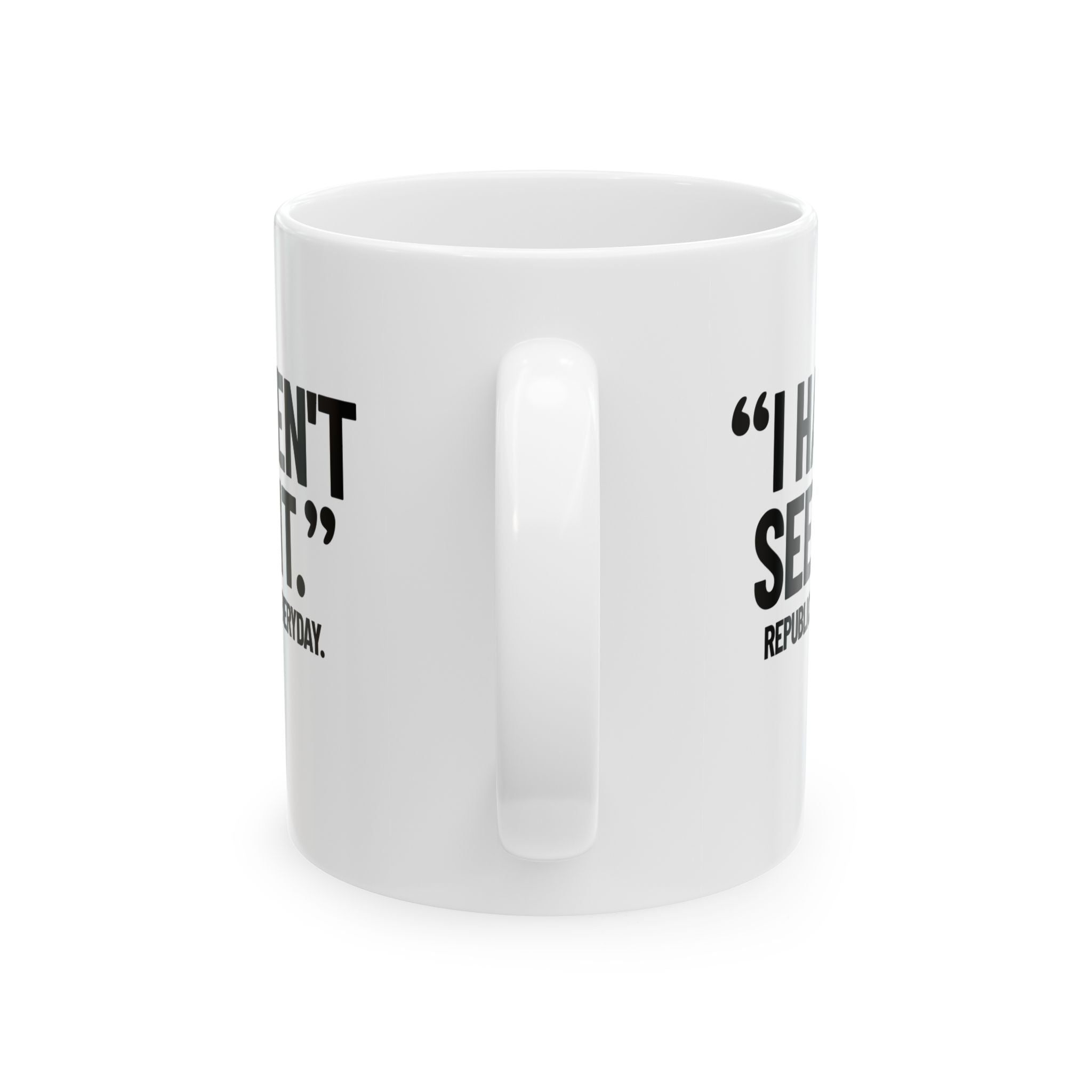 "I haven't seen it". Republicans. Everyday Mug 11oz (White & Black)-Mug-The Original God Ain't Petty But I Am