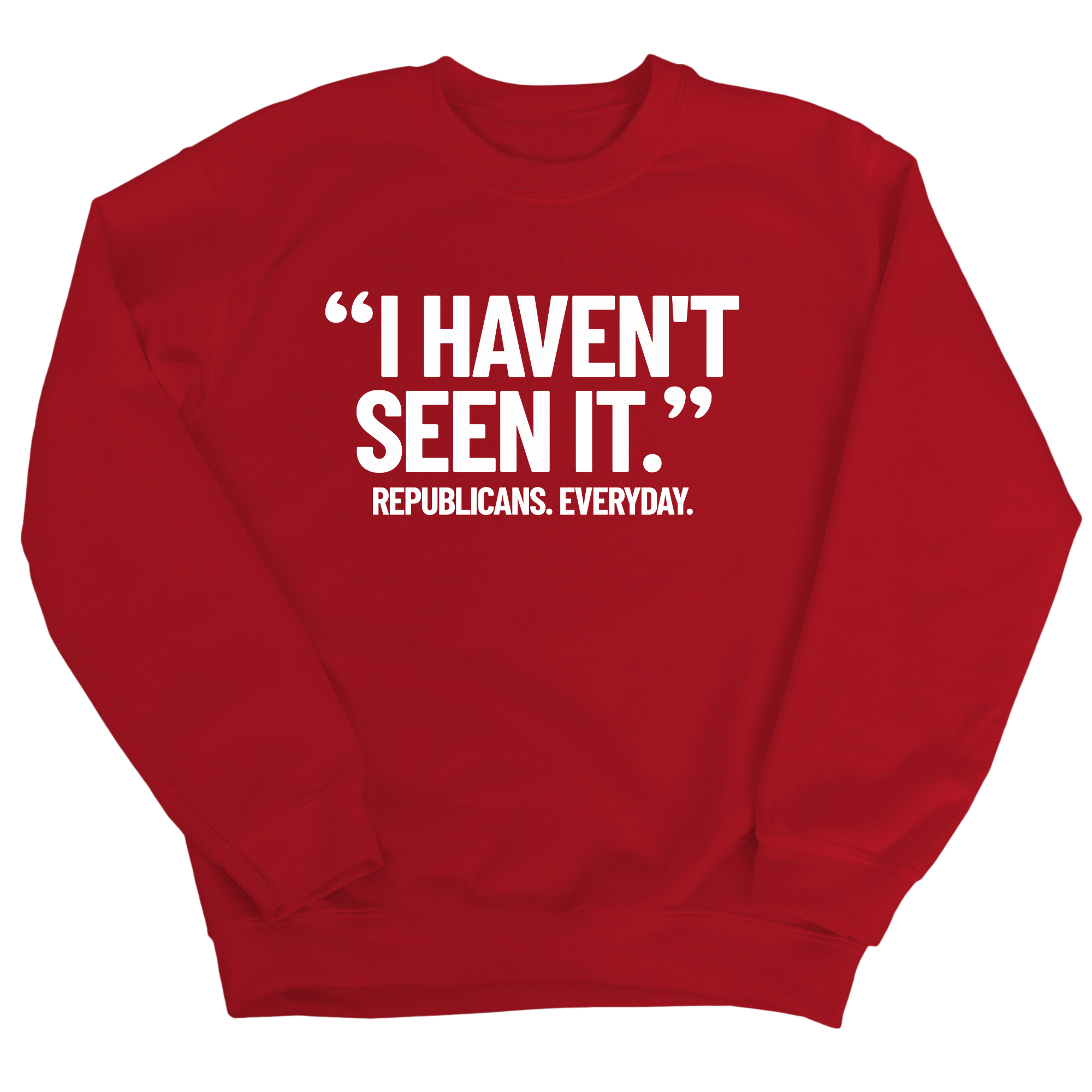 "I haven't seen it". Republicans. Everyday Unisex Sweatshirt-Sweatshirt-The Original God Ain't Petty But I Am