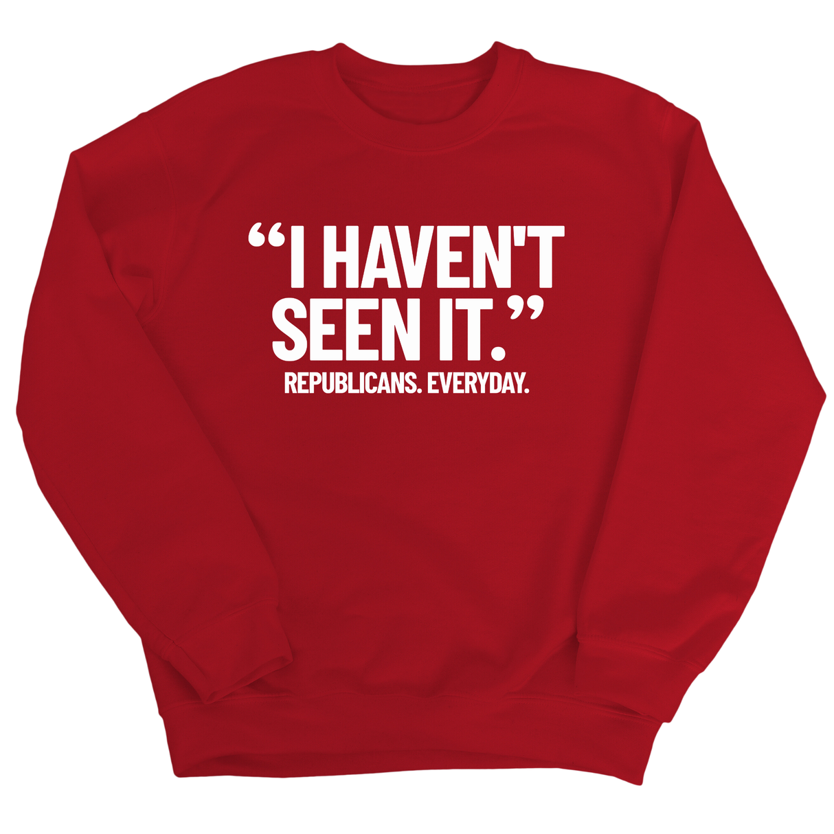 "I haven't seen it". Republicans. Everyday Unisex Sweatshirt-Sweatshirt-The Original God Ain't Petty But I Am