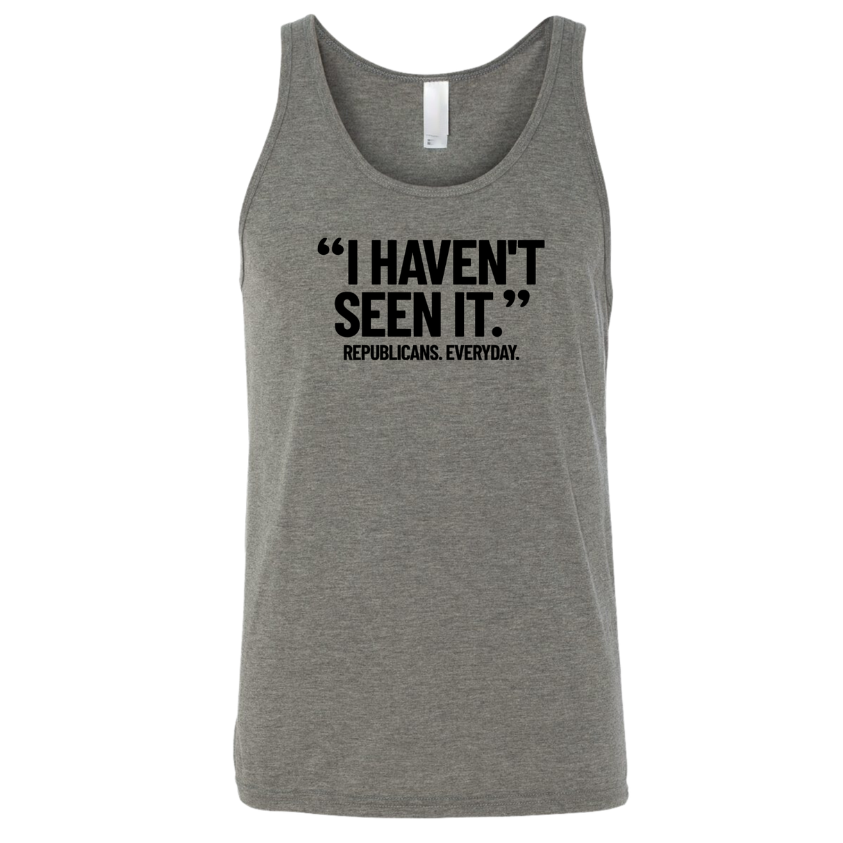 "I haven't seen it". Republicans. Everyday Unisex Tank Top-T-Shirt-The Original God Ain't Petty But I Am