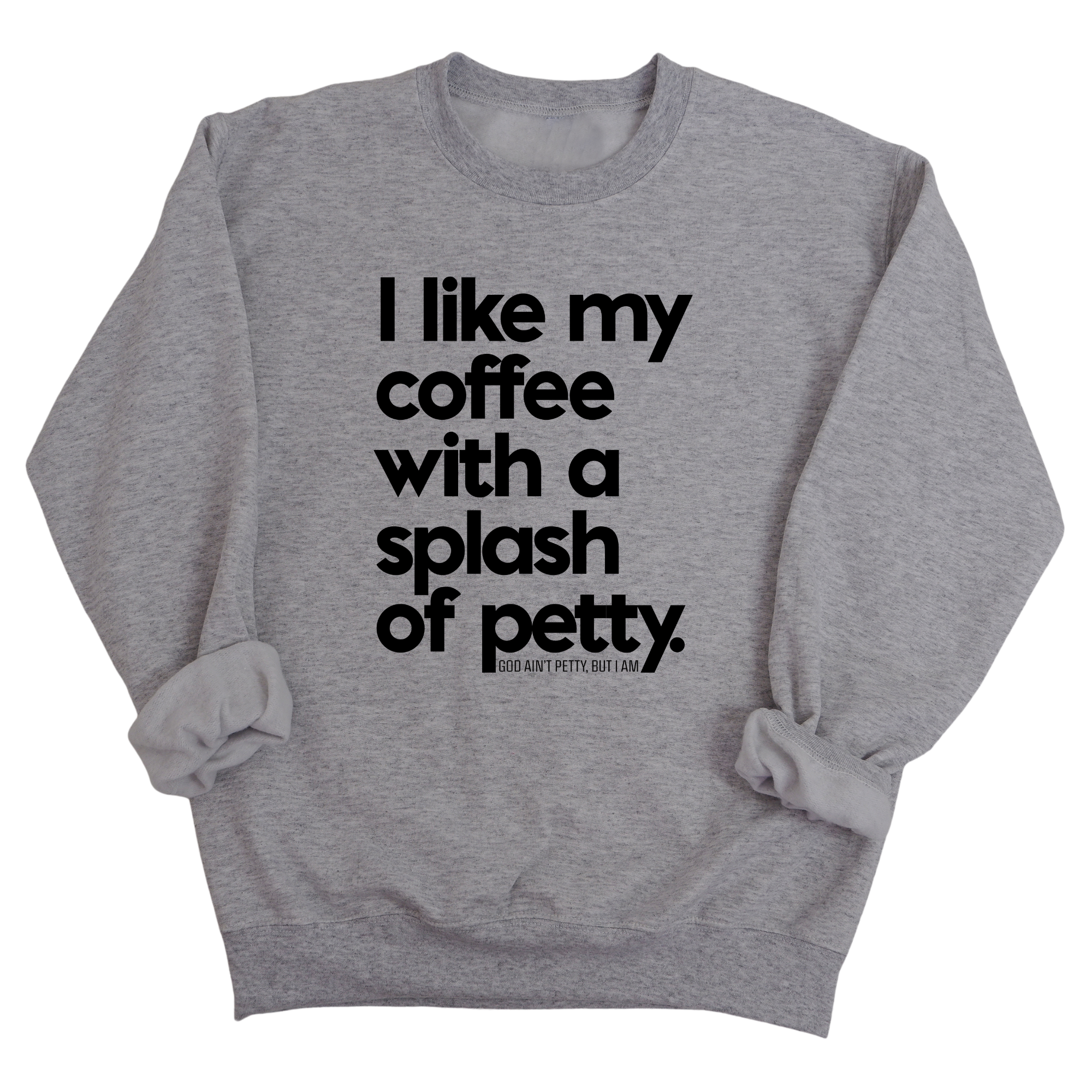 I like my coffee with a Splash of Petty Unisex Sweatshirt-Sweatshirt-The Original God Ain't Petty But I Am