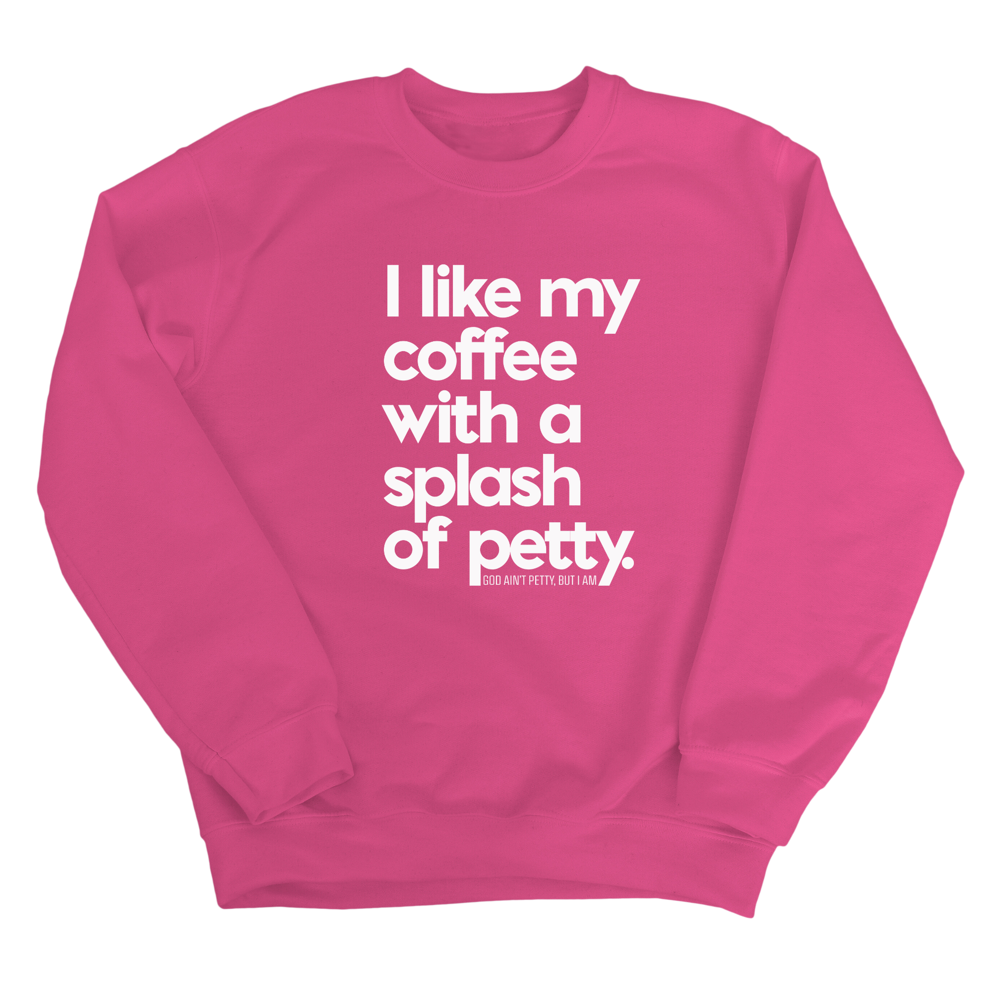 I like my coffee with a Splash of Petty Unisex Sweatshirt-Sweatshirt-The Original God Ain't Petty But I Am