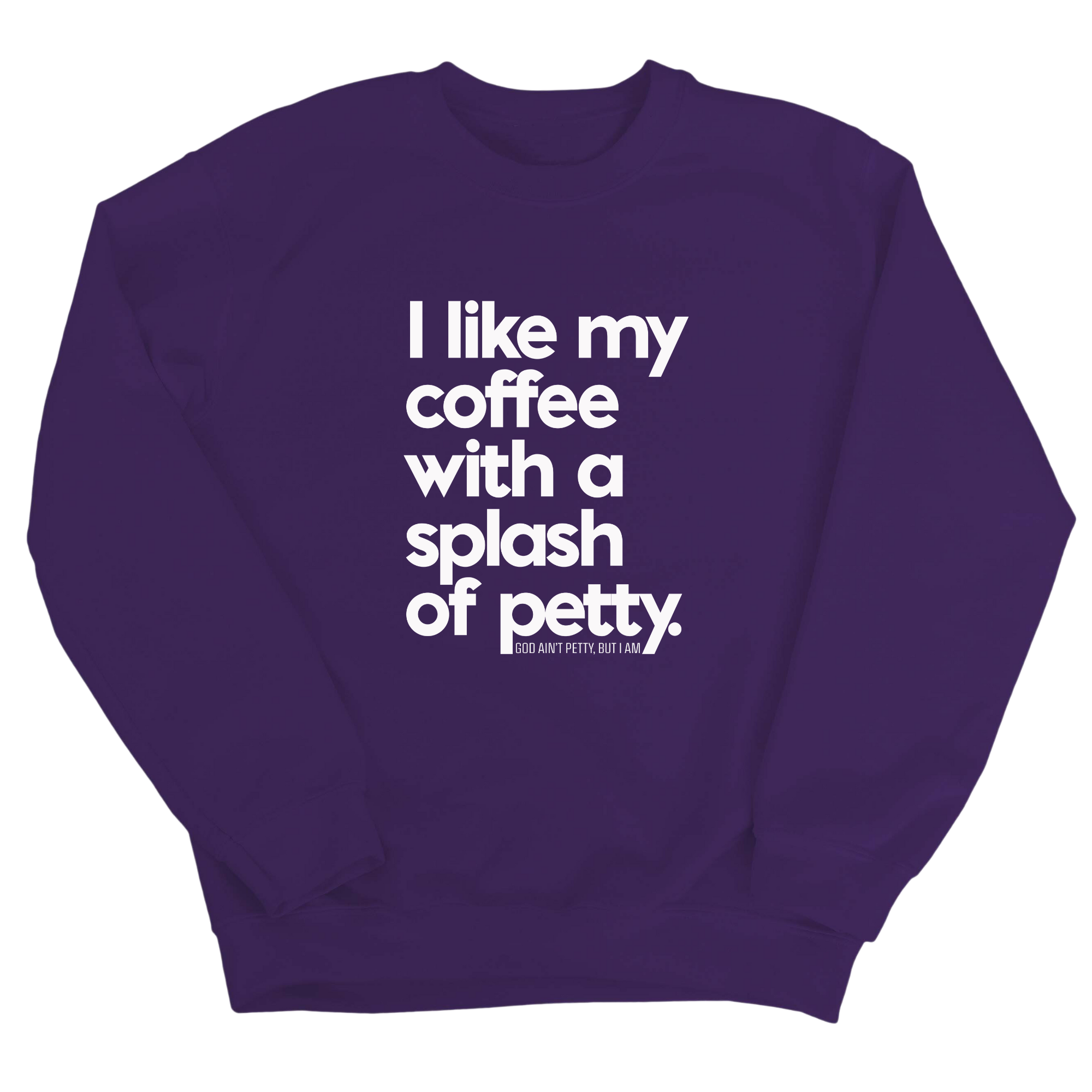 I like my coffee with a Splash of Petty Unisex Sweatshirt-Sweatshirt-The Original God Ain't Petty But I Am