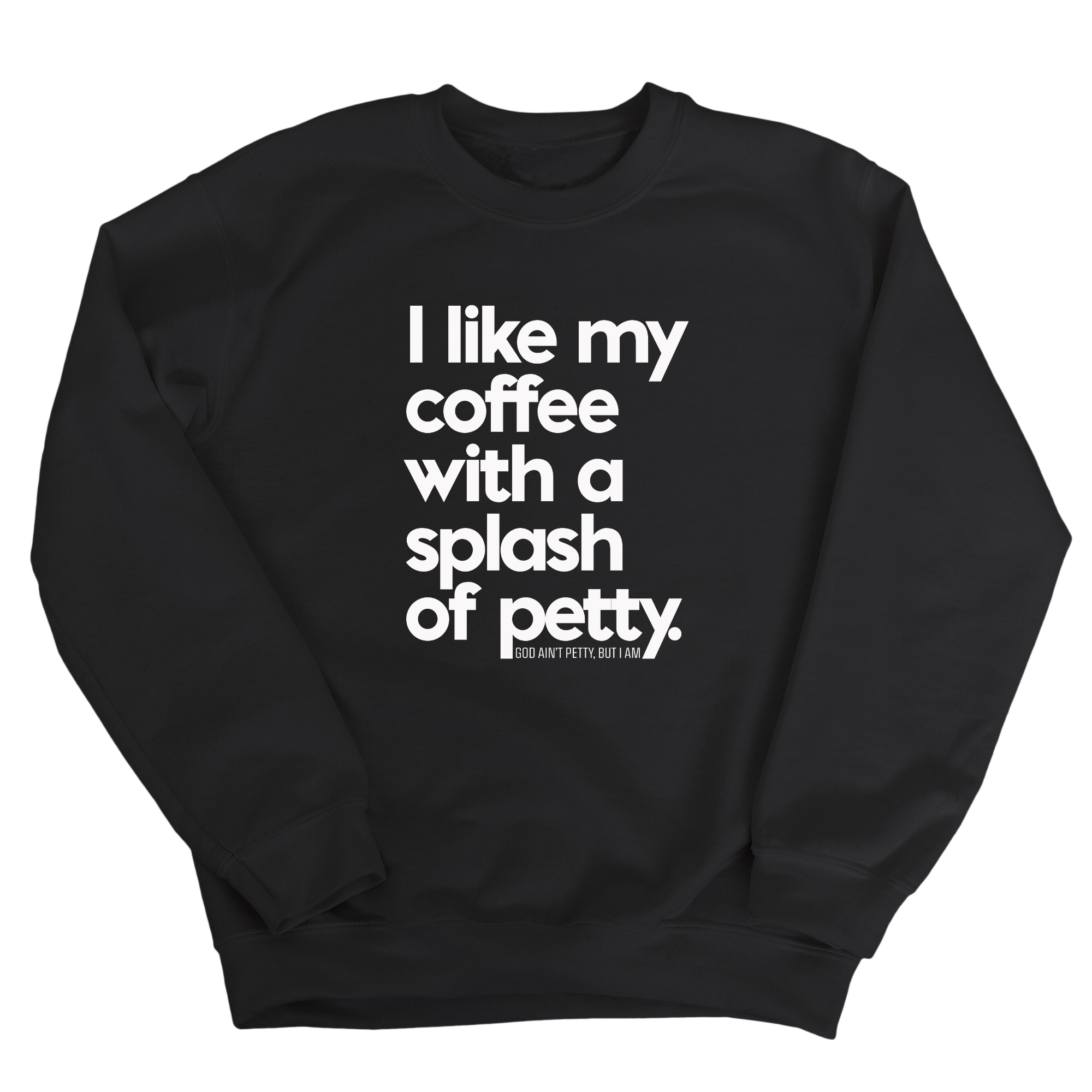 I like my coffee with a Splash of Petty Unisex Sweatshirt-Sweatshirt-The Original God Ain't Petty But I Am