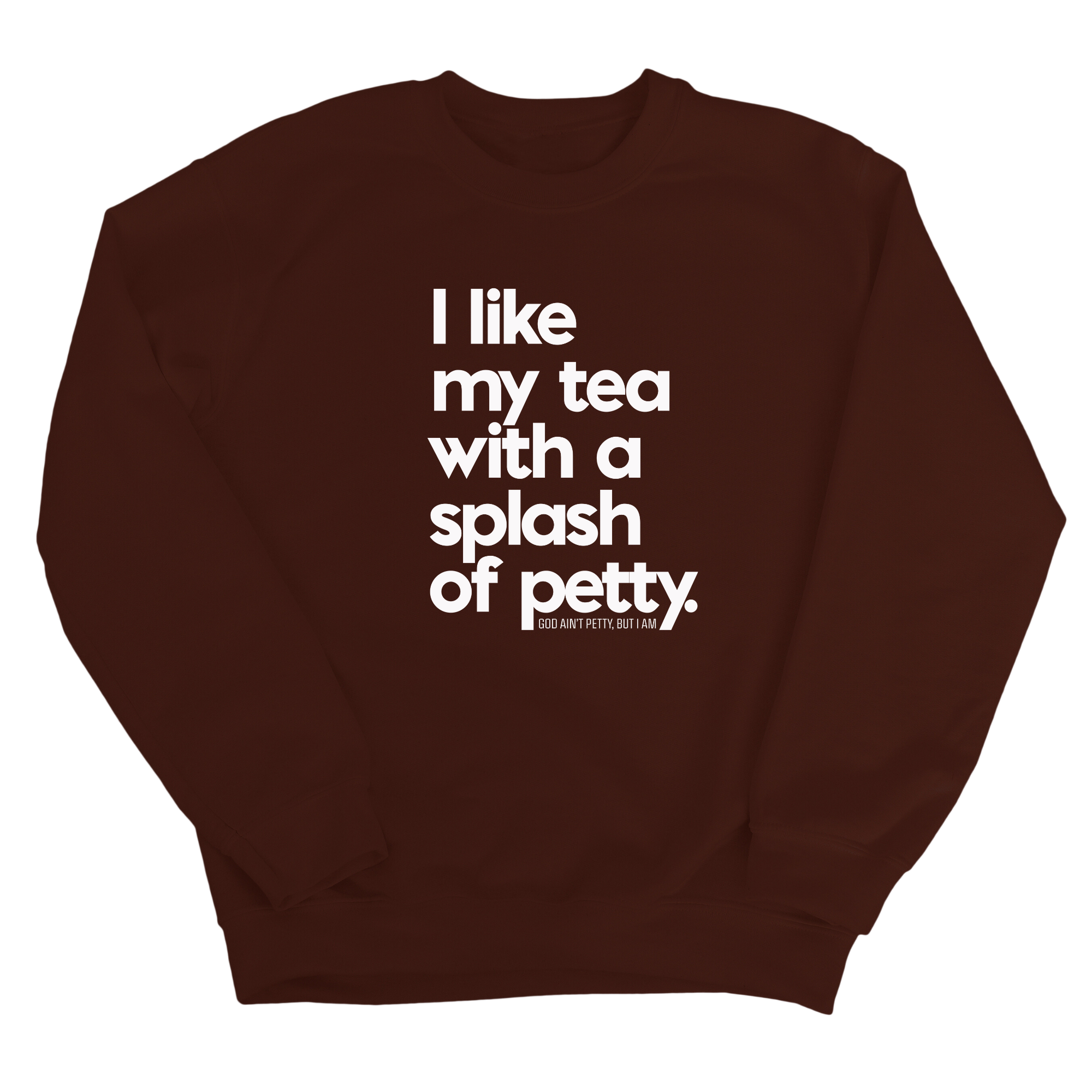 I like my tea with a Splash of Petty Unisex Sweatshirt-Sweatshirt-The Original God Ain't Petty But I Am