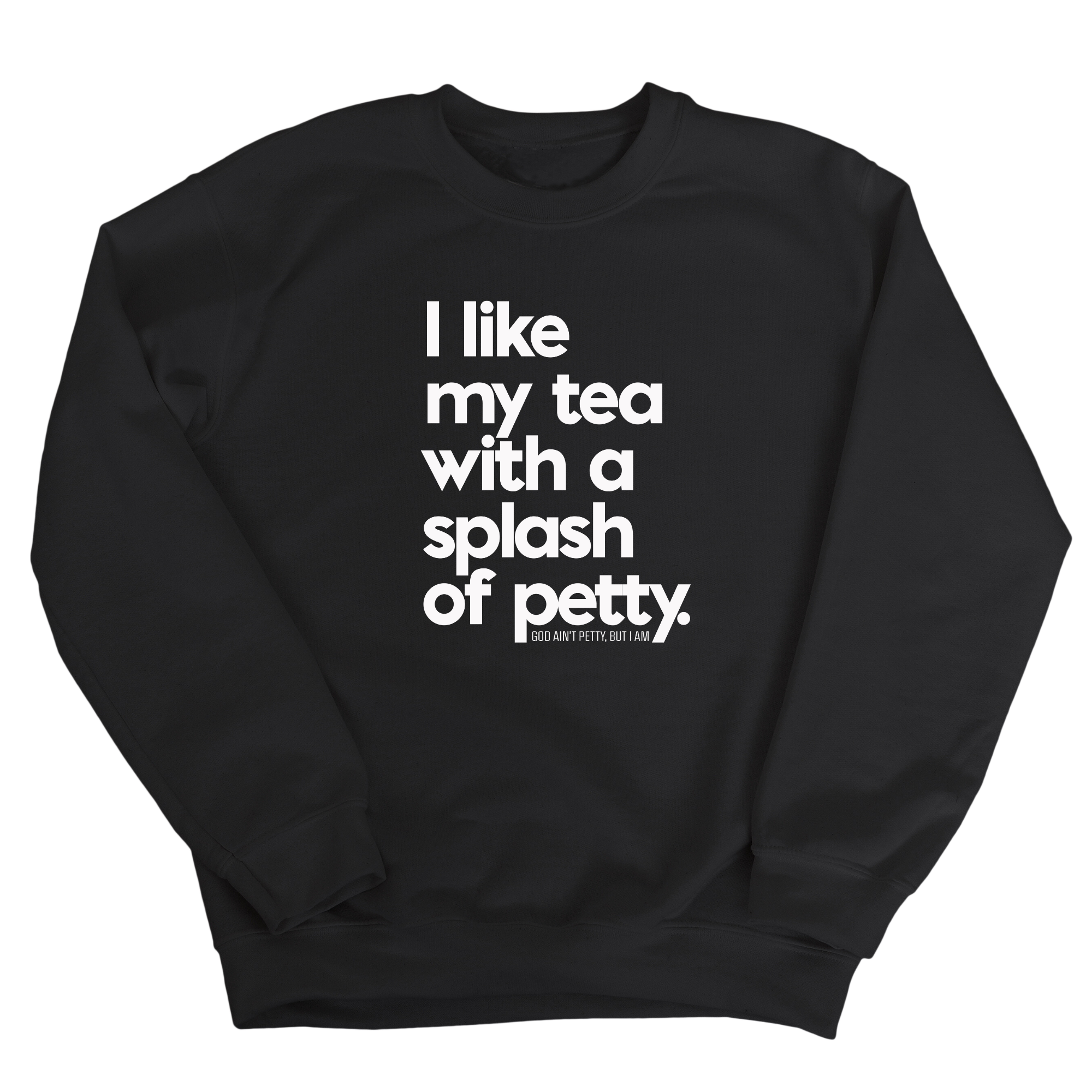 I like my tea with a Splash of Petty Unisex Sweatshirt-Sweatshirt-The Original God Ain't Petty But I Am