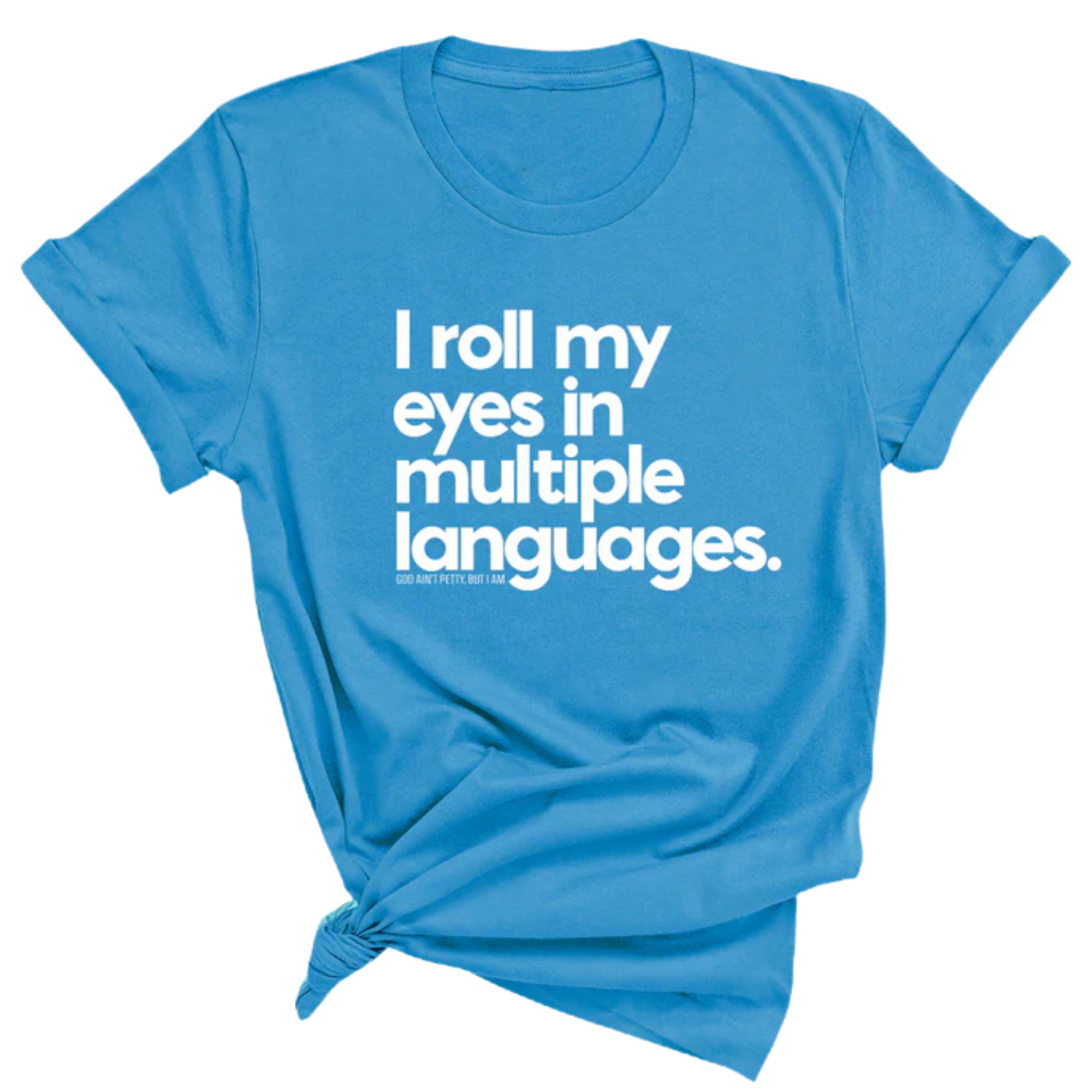I roll my eyes in multiple languages Unisex Tee-T-Shirt-The Original God Ain't Petty But I Am