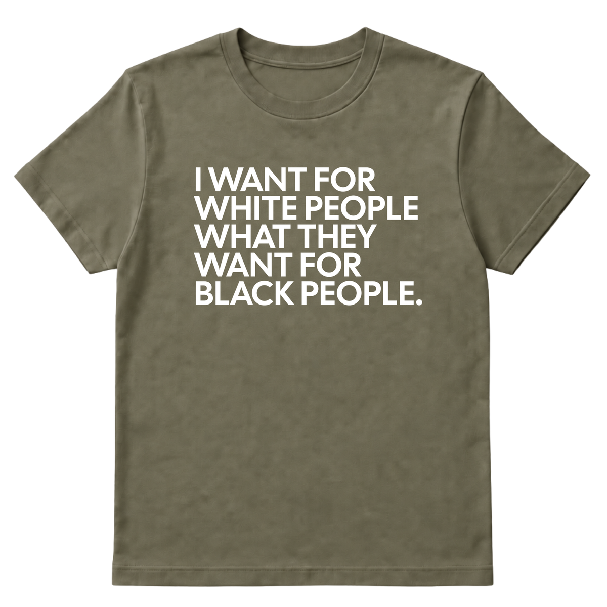 I Want for White People What They Want for Black People Unisex Tee