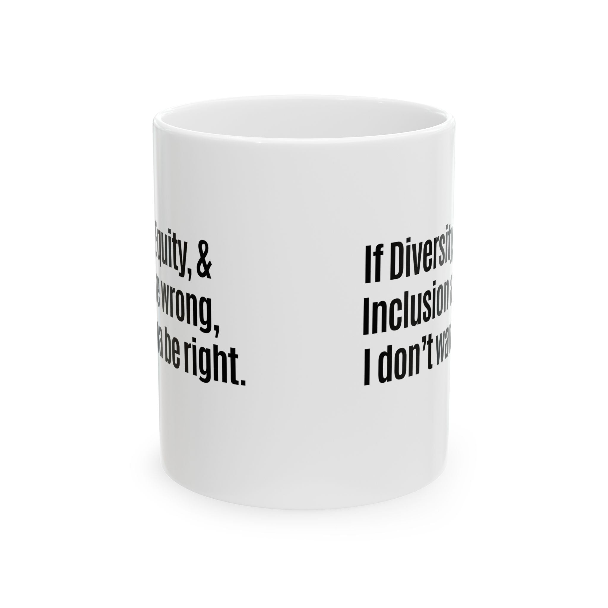 If Diversity, Equity, & Inclusion Are Wrong, I Don't Wanna Be Right Mug 11oz (White & Black)-Mug-The Original God Ain't Petty But I Am
