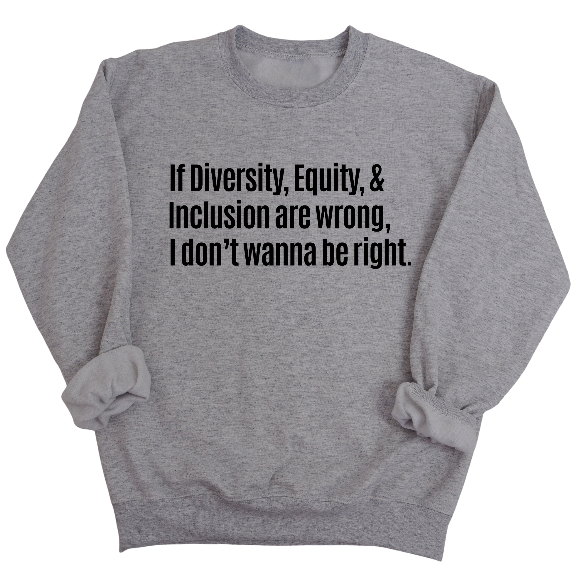 If Diversity, Equity, & Inclusion Are Wrong, I Don't Wanna Be Right Unisex Sweatshirt-Sweatshirt-The Original God Ain't Petty But I Am
