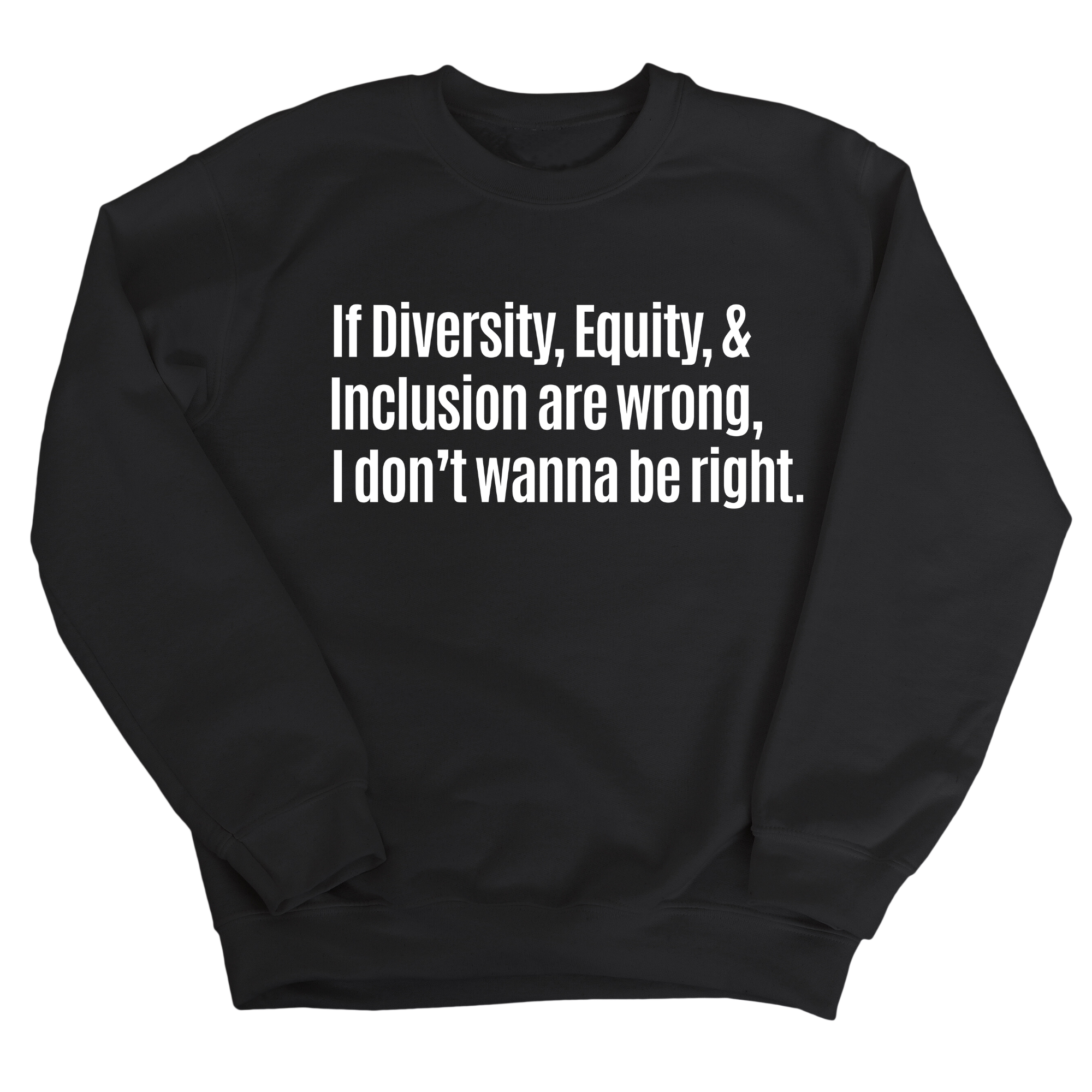 If Diversity, Equity, & Inclusion Are Wrong, I Don't Wanna Be Right Unisex Sweatshirt-Sweatshirt-The Original God Ain't Petty But I Am