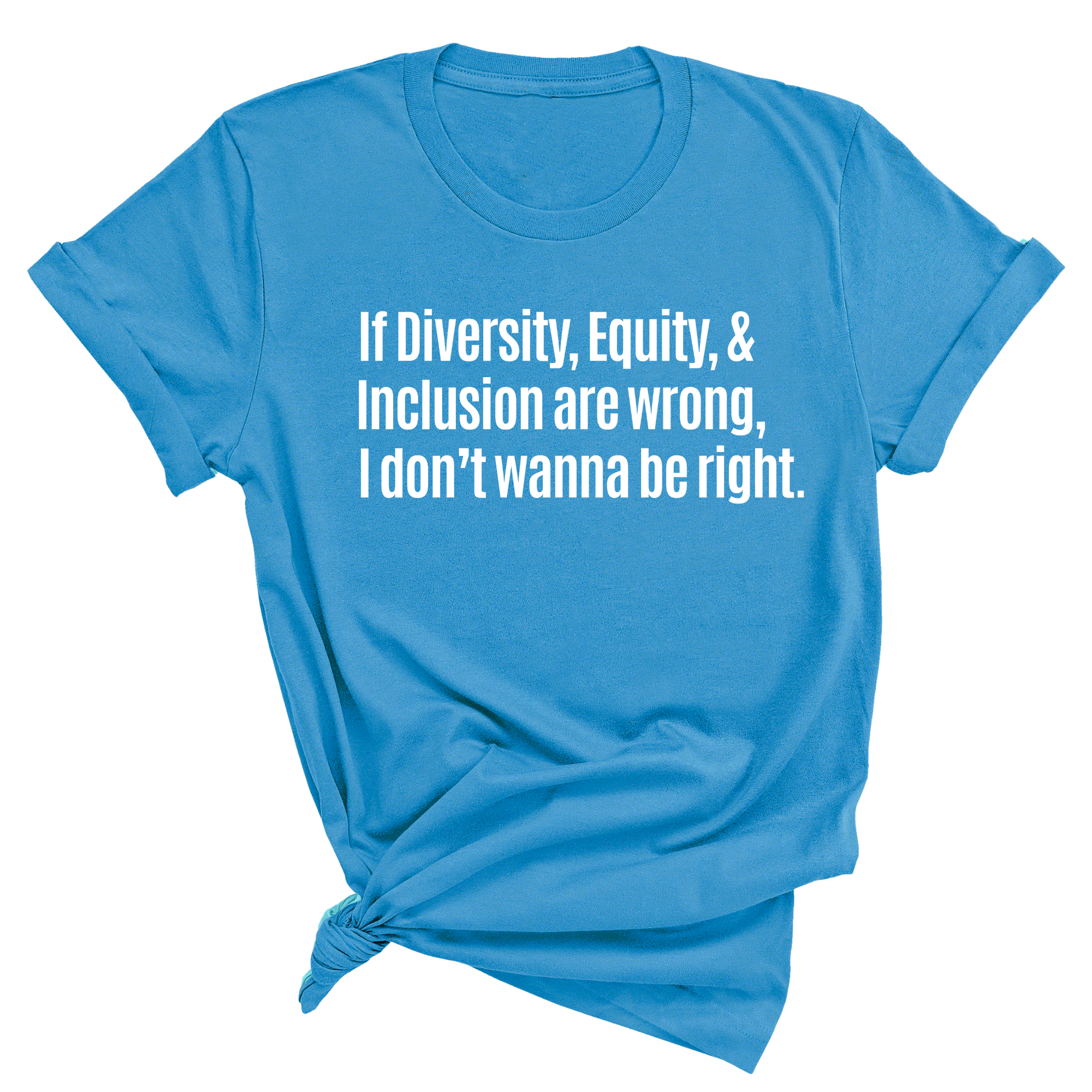 If Diversity, Equity, & Inclusion Are Wrong, I Don't Wanna Be Right Unisex Tee-T-Shirt-The Original God Ain't Petty But I Am