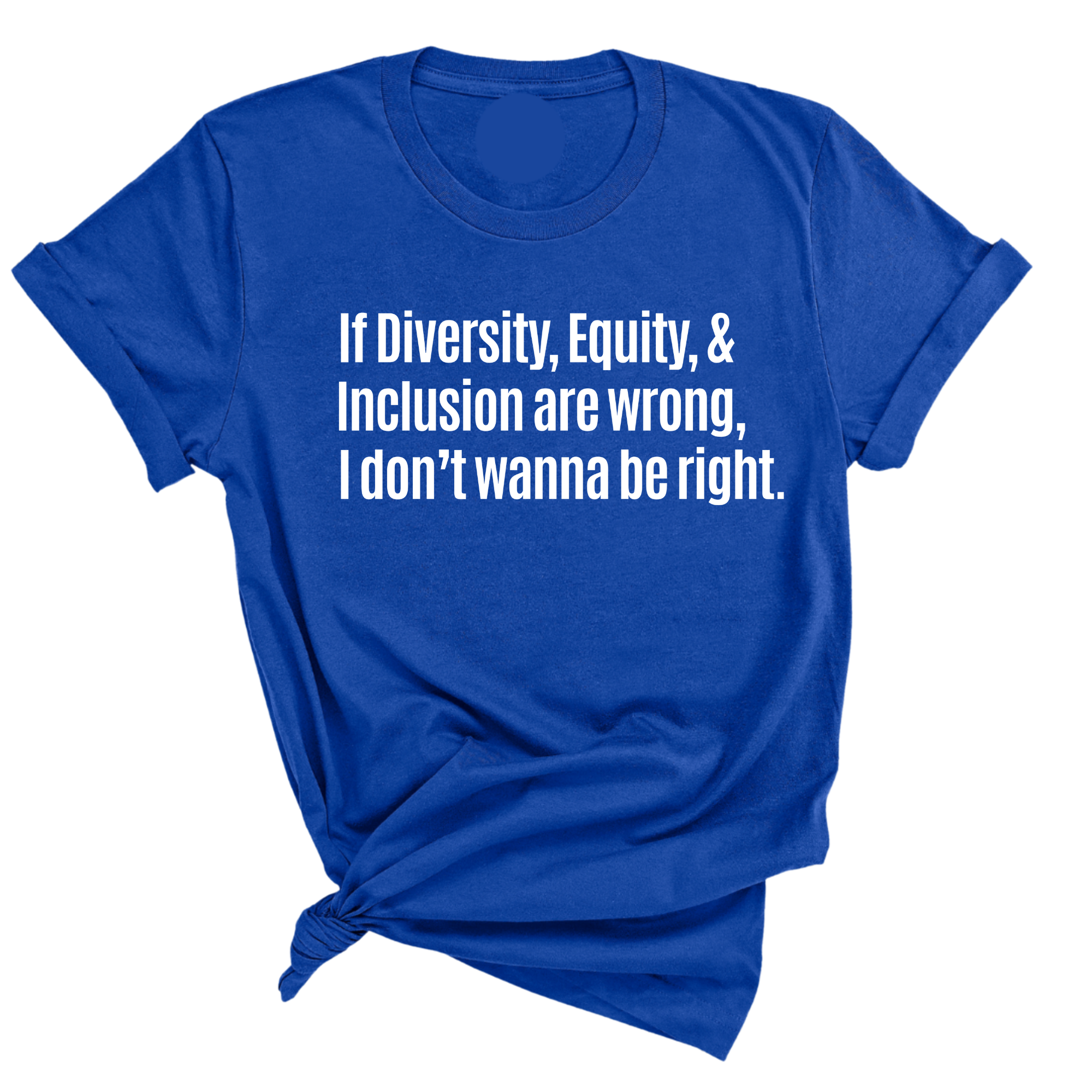 If Diversity, Equity, & Inclusion Are Wrong, I Don't Wanna Be Right Unisex Tee-T-Shirt-The Original God Ain't Petty But I Am