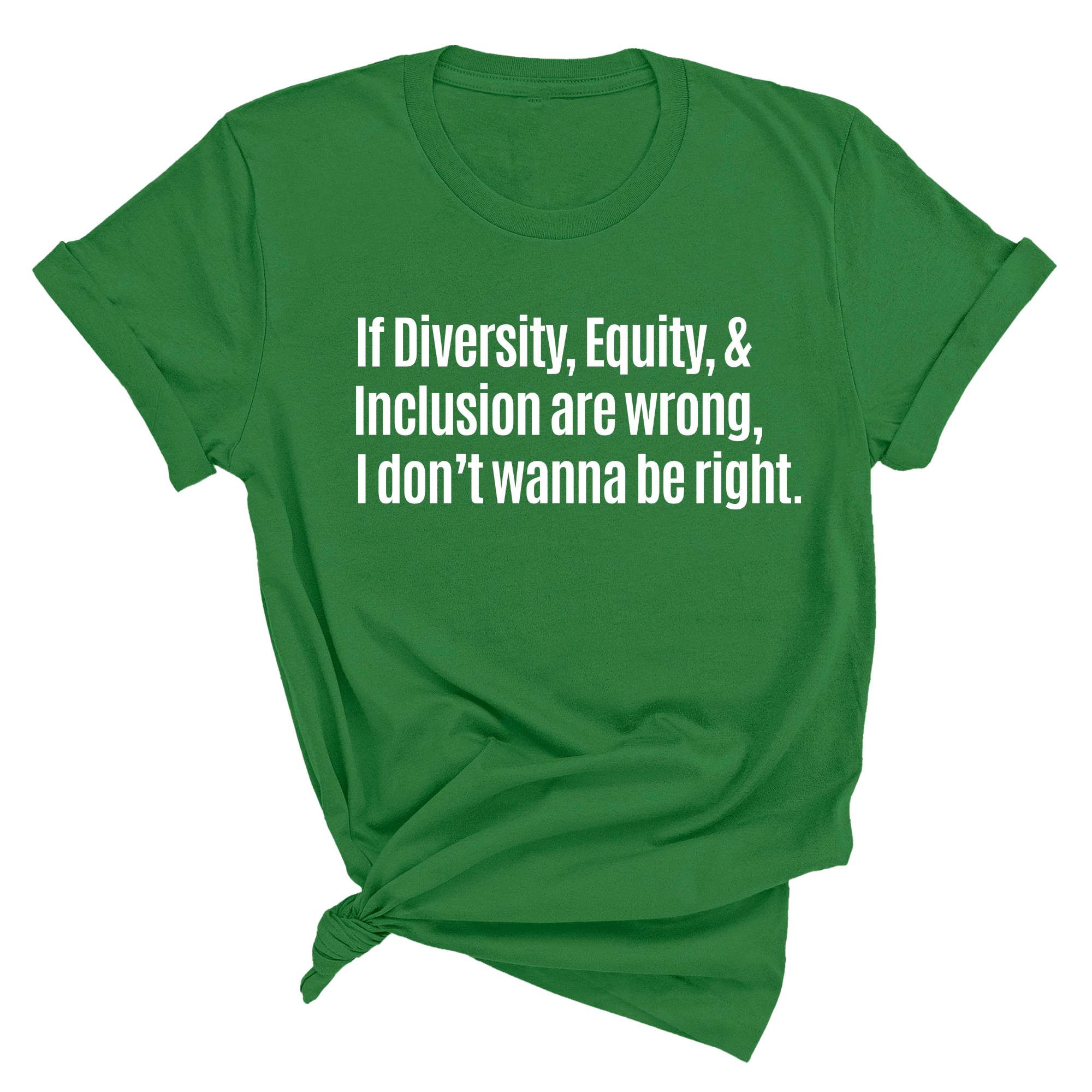 If Diversity, Equity, & Inclusion Are Wrong, I Don't Wanna Be Right Unisex Tee-T-Shirt-The Original God Ain't Petty But I Am