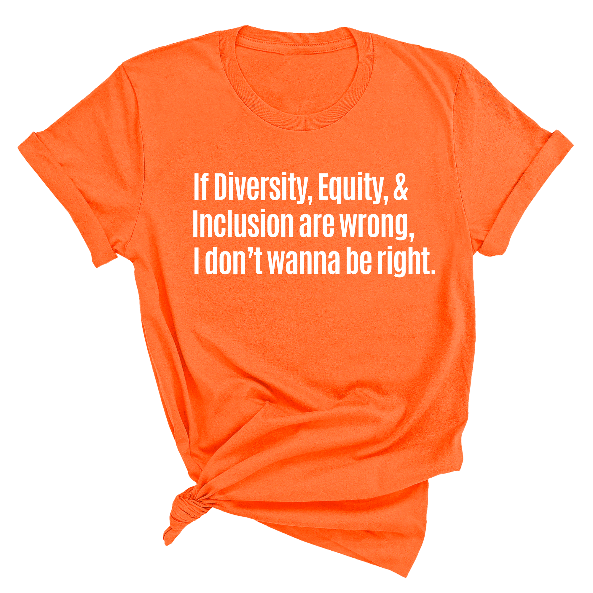 If Diversity, Equity, & Inclusion Are Wrong, I Don't Wanna Be Right Unisex Tee-T-Shirt-The Original God Ain't Petty But I Am