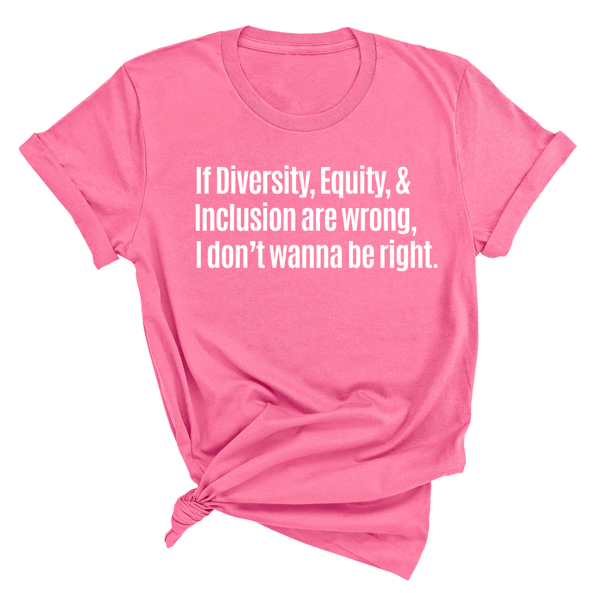 If Diversity, Equity, & Inclusion Are Wrong, I Don't Wanna Be Right Unisex Tee-T-Shirt-The Original God Ain't Petty But I Am
