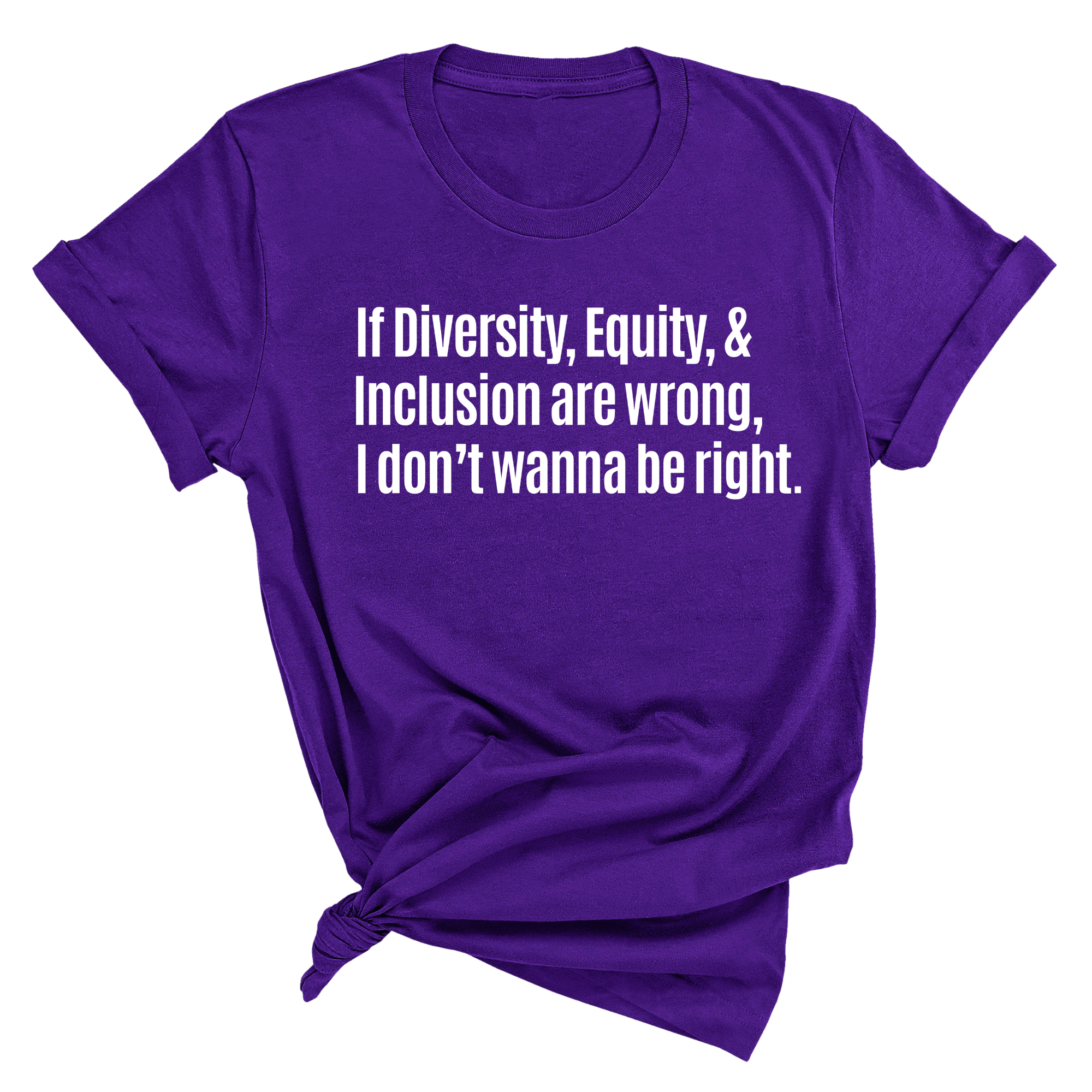 If Diversity, Equity, & Inclusion Are Wrong, I Don't Wanna Be Right Unisex Tee-T-Shirt-The Original God Ain't Petty But I Am