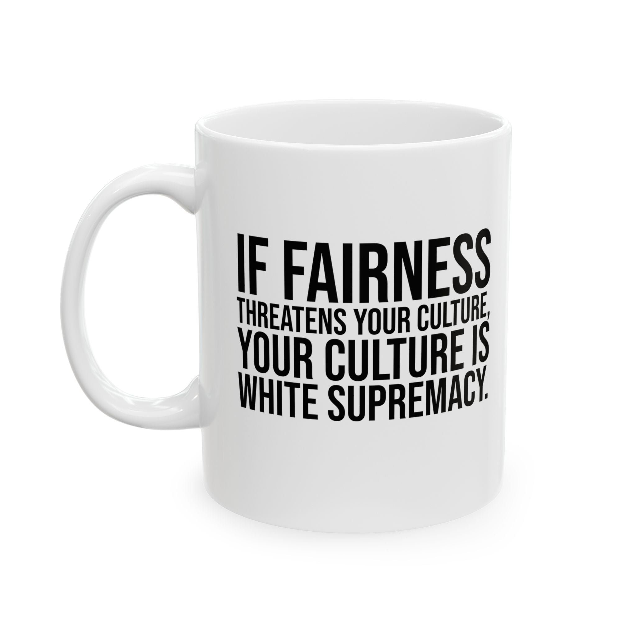 If Fairness Threatens Your Culture, Your Culture is White Supremacy Mug 11oz (White & Black)-Mug-The Original God Ain't Petty But I Am