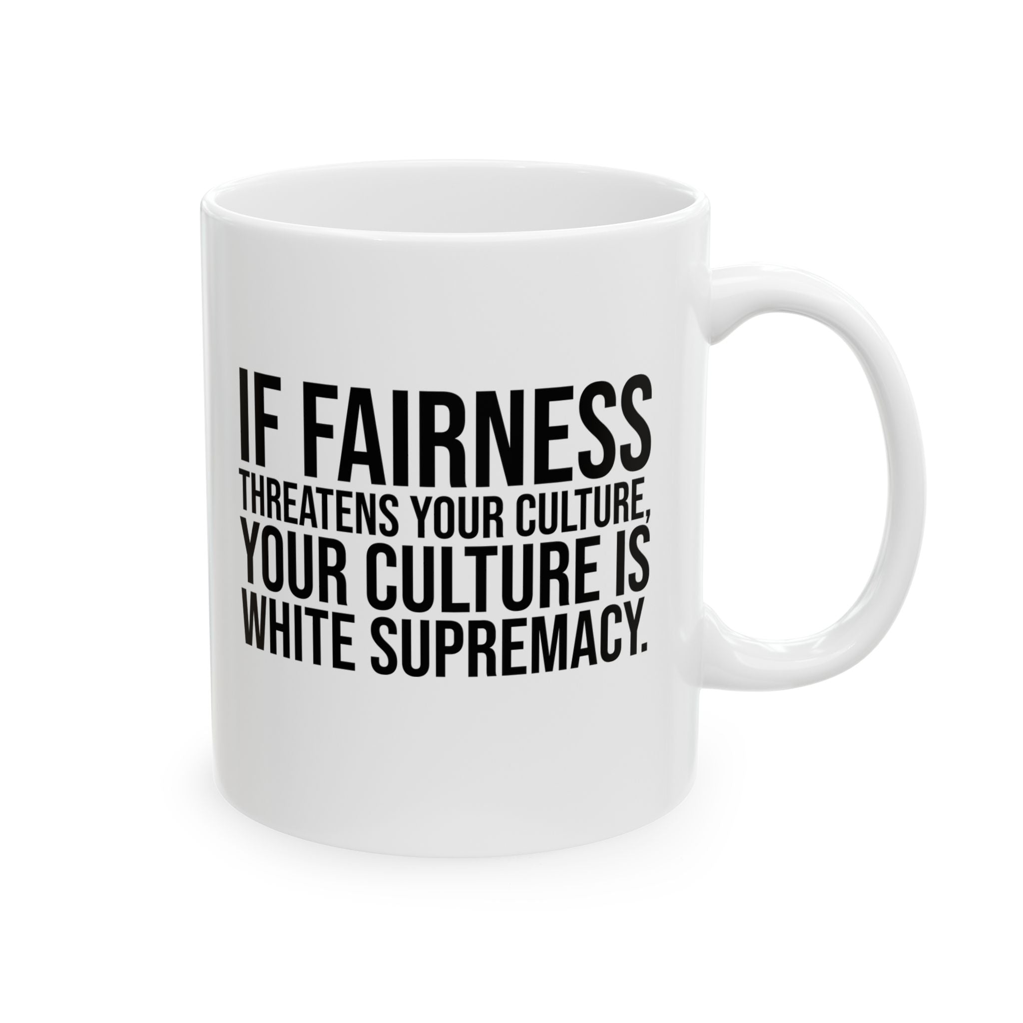 If Fairness Threatens Your Culture, Your Culture is White Supremacy Mug 11oz (White & Black)-Mug-The Original God Ain't Petty But I Am